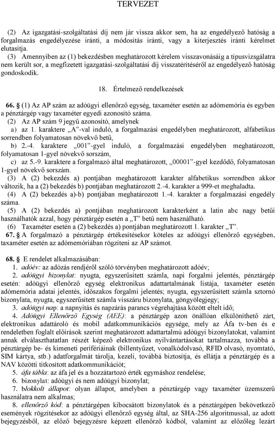 gondoskodik. 18. Értelmező rendelkezések 66. (1) Az AP szám az adóügyi ellenőrző egység, taxaméter esetén az adómemória és egyben a pénztárgép vagy taxaméter egyedi azonosító száma.