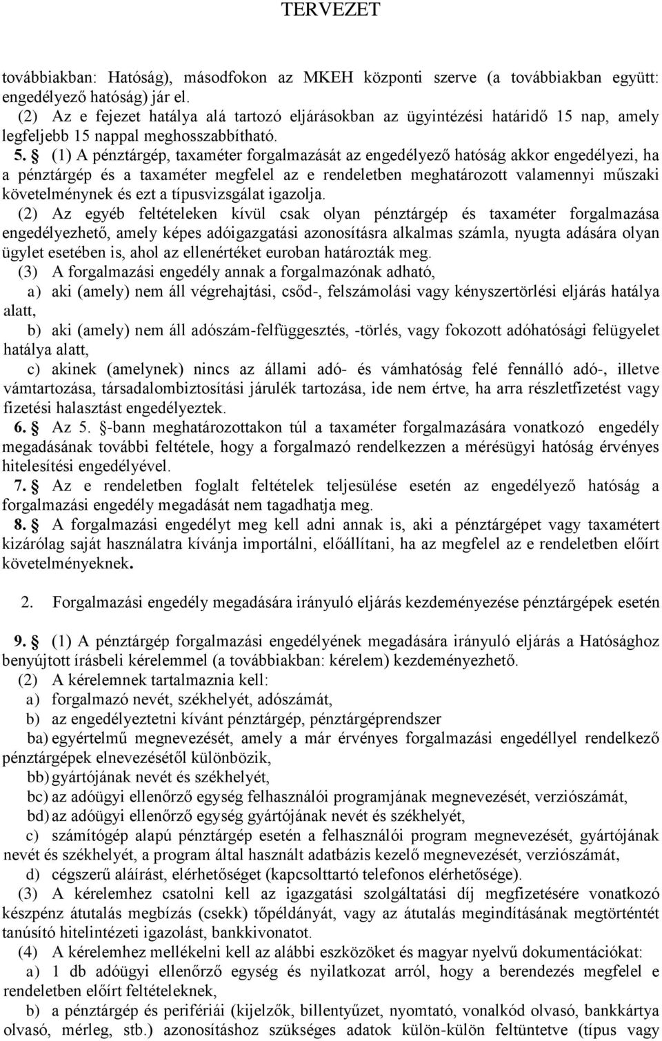 (1) A pénztárgép, taxaméter forgalmazását az engedélyező hatóság akkor engedélyezi, ha a pénztárgép és a taxaméter megfelel az e rendeletben meghatározott valamennyi műszaki követelménynek és ezt a