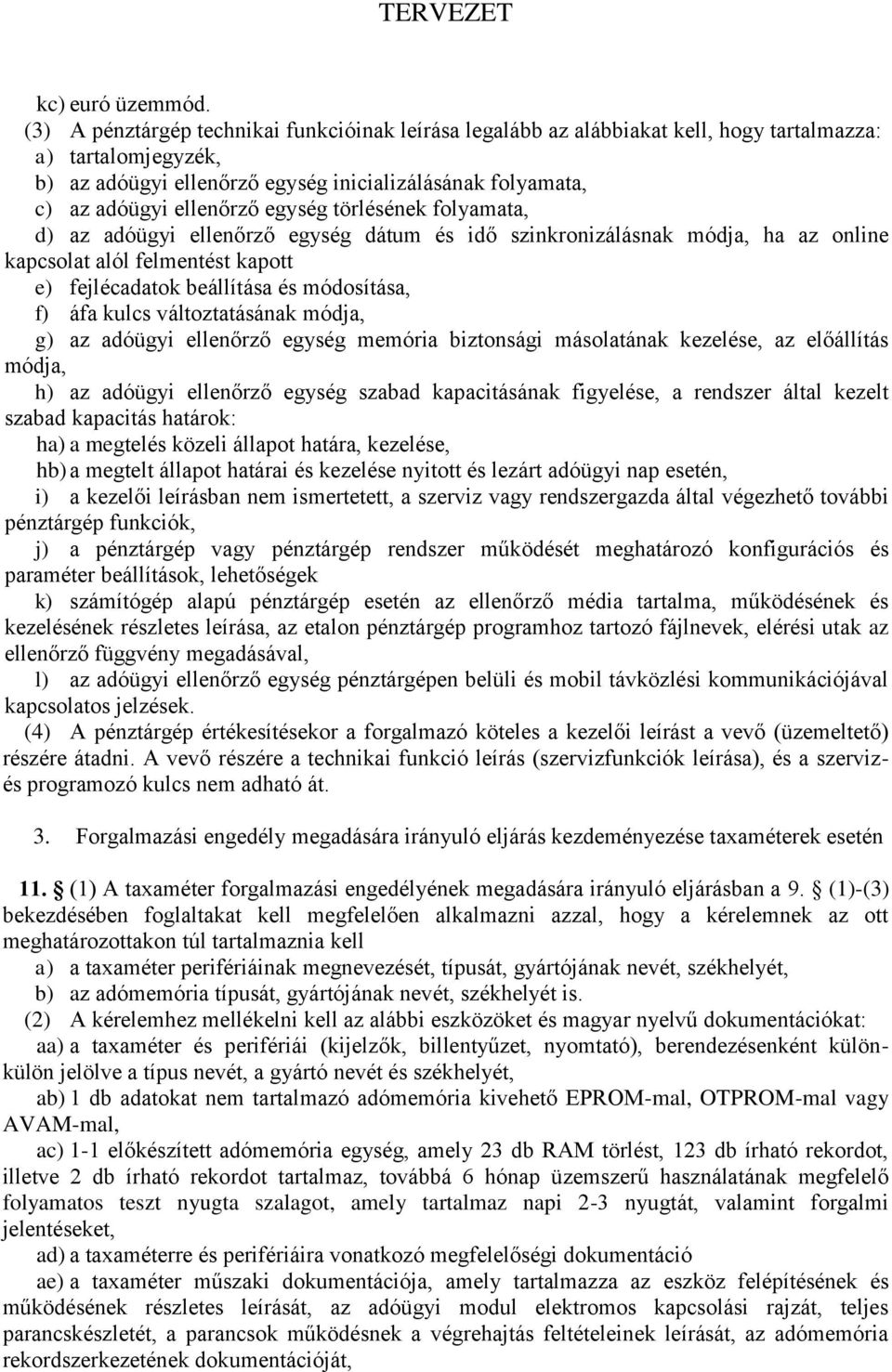 egység törlésének folyamata, d) az adóügyi ellenőrző egység dátum és idő szinkronizálásnak módja, ha az online kapcsolat alól felmentést kapott e) fejlécadatok beállítása és módosítása, f) áfa kulcs