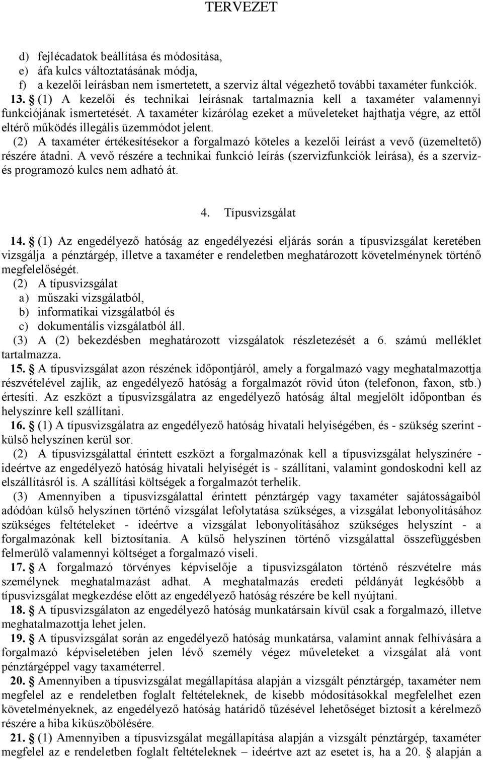 A taxaméter kizárólag ezeket a műveleteket hajthatja végre, az ettől eltérő működés illegális üzemmódot jelent.