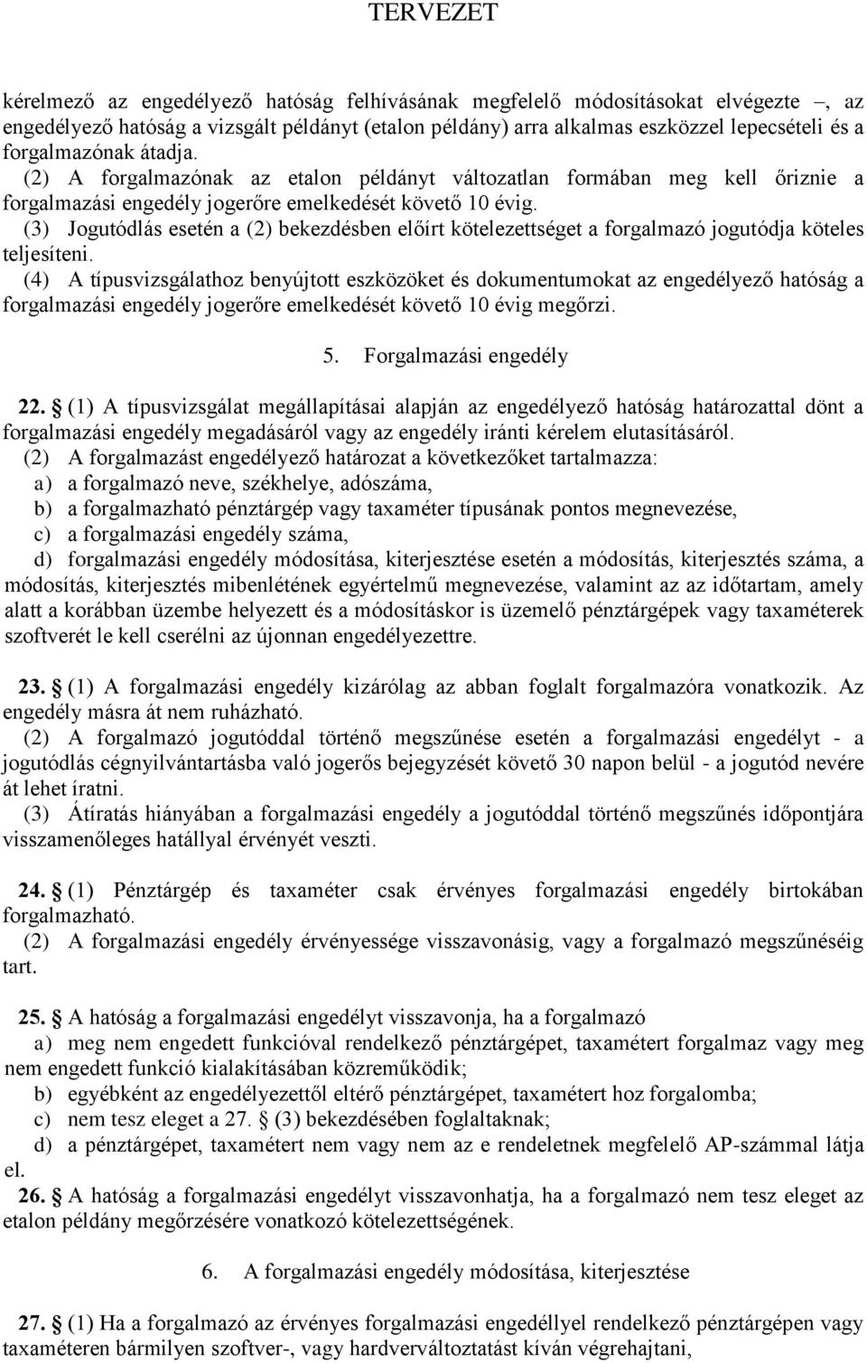 (3) Jogutódlás esetén a (2) bekezdésben előírt kötelezettséget a forgalmazó jogutódja köteles teljesíteni.