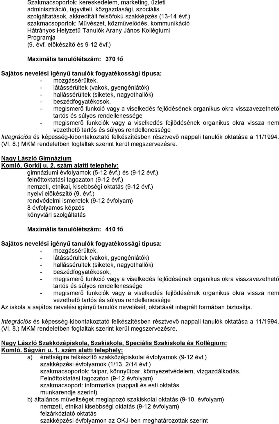 ) Maximális tanulólétszám: 370 fő Sajátos nevelési igényű tanulók fogyatékossági típusa: nem vezethető Nagy László Gimnázium Komló, Gorkij u. 2. szám alatti telephely: gimnáziumi évfolyamok (5-12 évf.