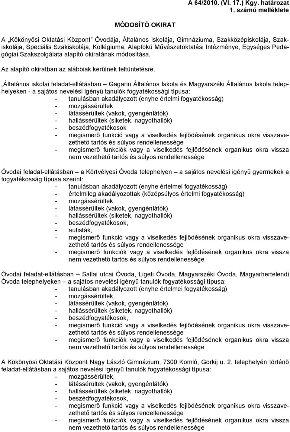 Intézménye, Egységes Pedagógiai Szakszolgálata alapító okiratának módosítása. Az alapító okiratban az alábbiak kerülnek feltüntetésre.