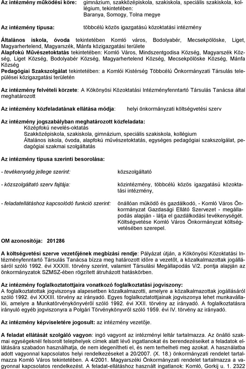 tekintetében: Komló Város, Mindszentgodisa Község, Magyarszék Község, Liget Község, Bodolyabér Község, Magyarhertelend Község, Mecsekpölöske Község, Mánfa Község Pedagógiai Szakszolgálat