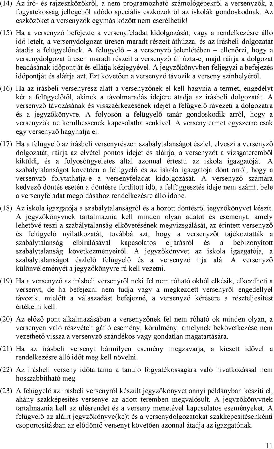 (15) Ha a versenyző befejezte a versenyfeladat kidolgozását, vagy a rendelkezésre álló idő letelt, a versenydolgozat üresen maradt részeit áthúzza, és az írásbeli dolgozatát átadja a felügyelőnek.