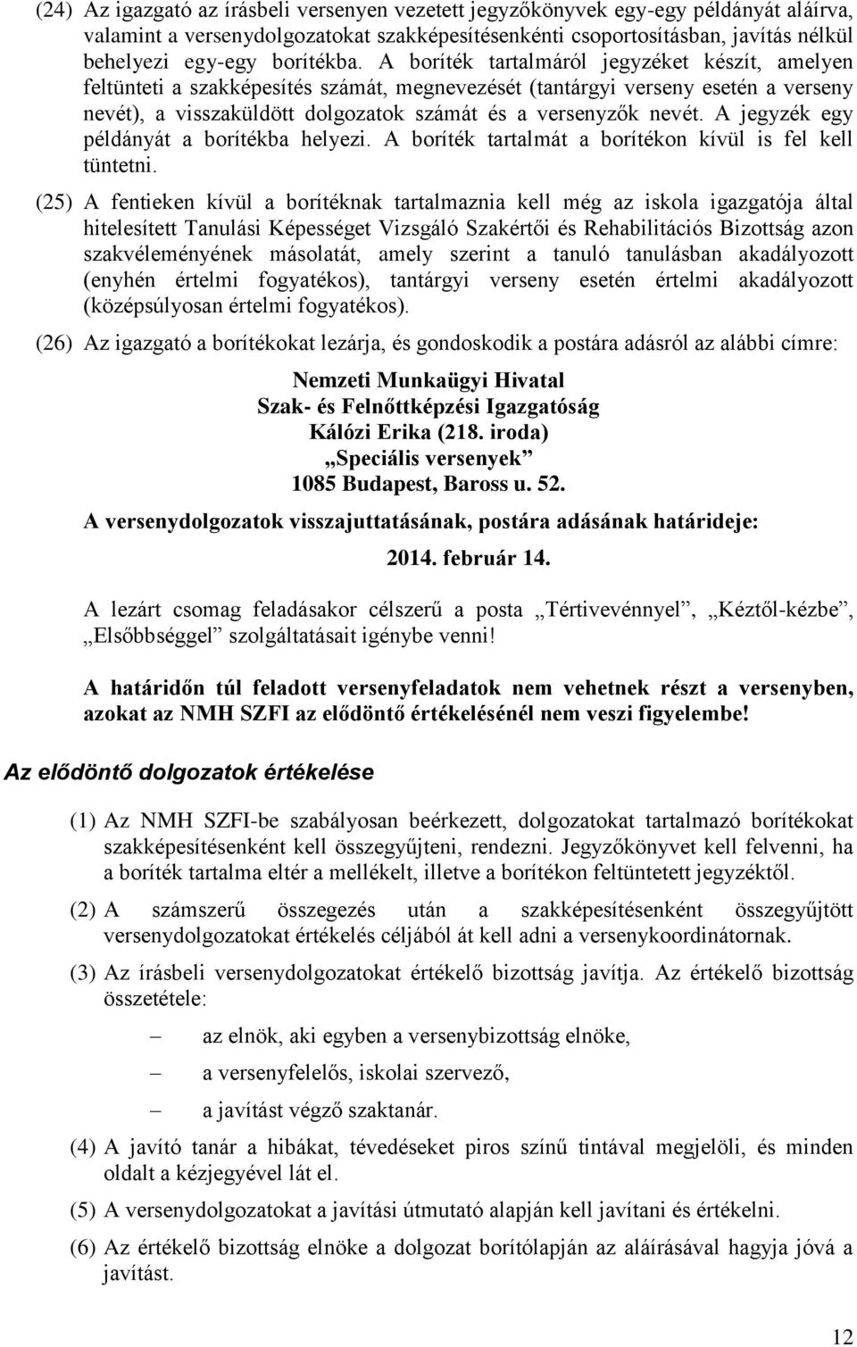 A boríték tartalmáról jegyzéket készít, amelyen feltünteti a szakképesítés számát, megnevezését (tantárgyi verseny esetén a verseny nevét), a visszaküldött dolgozatok számát és a versenyzők nevét.