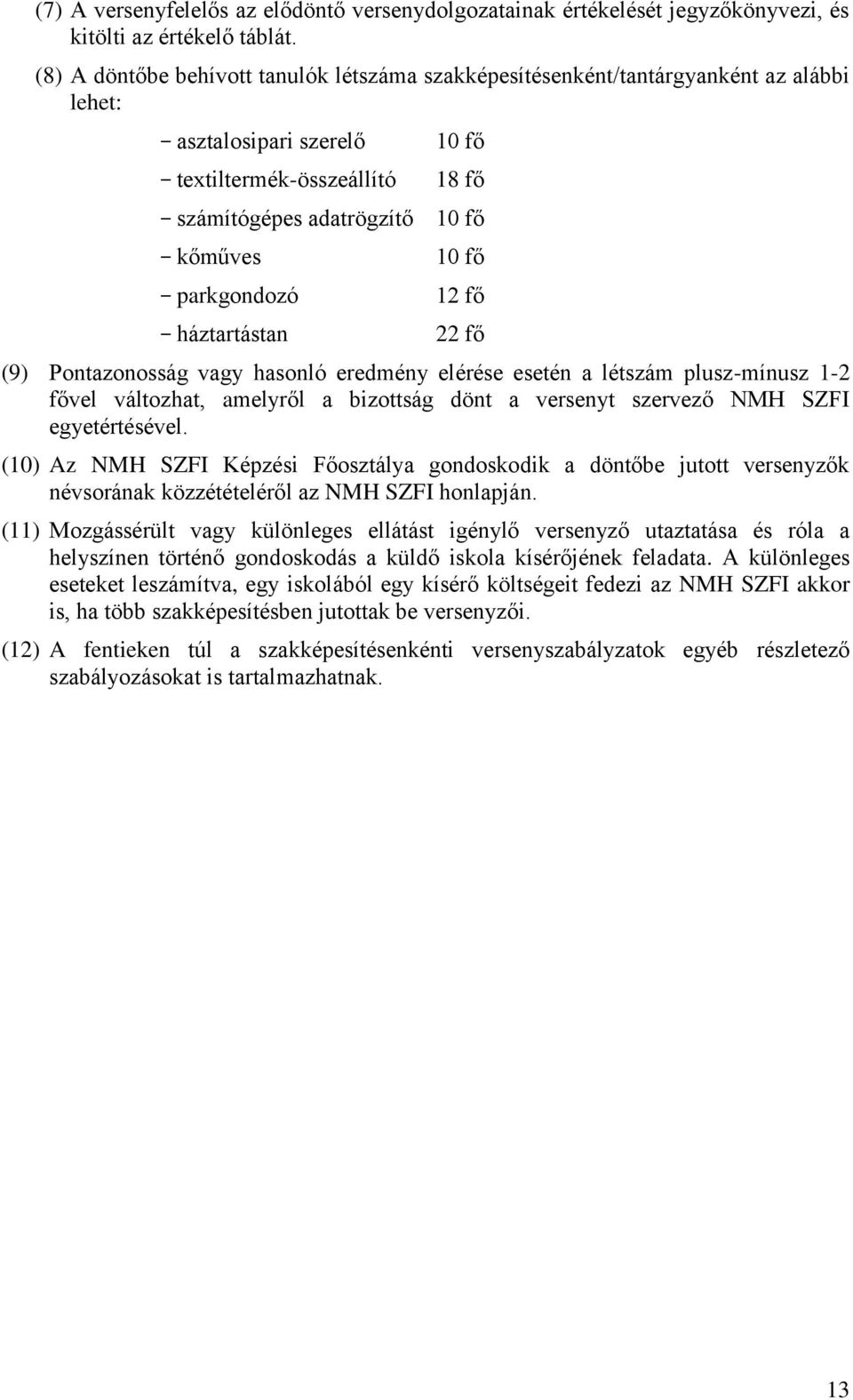 10 fő - parkgondozó 12 fő - háztartástan 22 fő (9) Pontazonosság vagy hasonló eredmény elérése esetén a létszám plusz-mínusz 1-2 fővel változhat, amelyről a bizottság dönt a versenyt szervező NMH