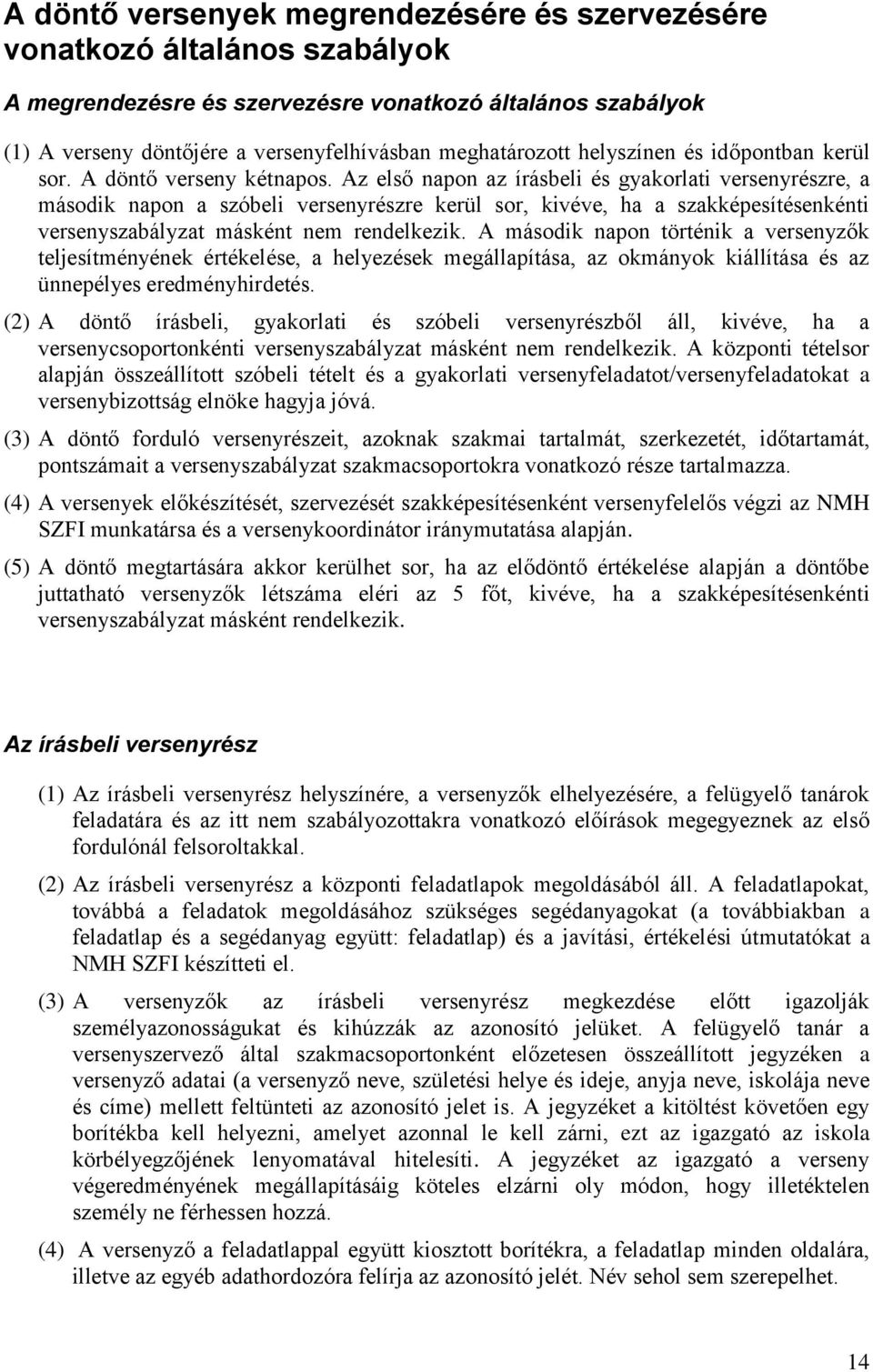 Az első napon az írásbeli és gyakorlati versenyrészre, a második napon a szóbeli versenyrészre kerül sor, kivéve, ha a szakképesítésenkénti versenyszabályzat másként nem rendelkezik.