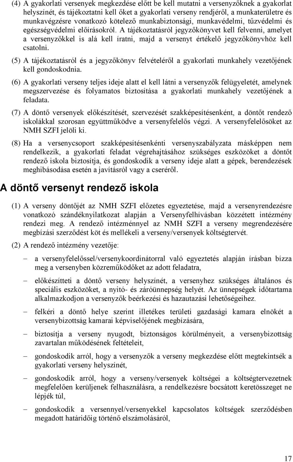 A tájékoztatásról jegyzőkönyvet kell felvenni, amelyet a versenyzőkkel is alá kell íratni, majd a versenyt értékelő jegyzőkönyvhöz kell csatolni.