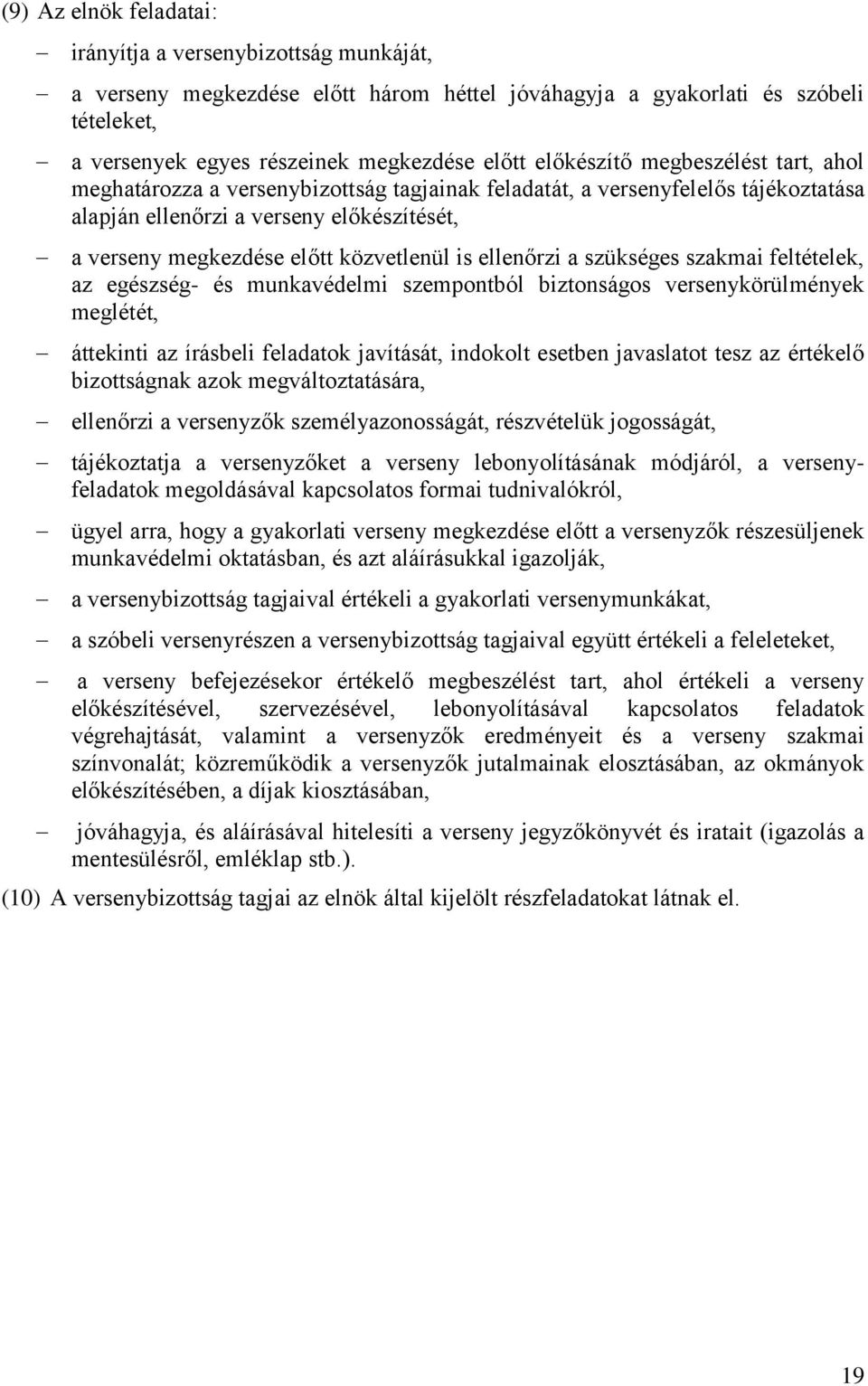 közvetlenül is ellenőrzi a szükséges szakmai feltételek, az egészség- és munkavédelmi szempontból biztonságos versenykörülmények meglétét, áttekinti az írásbeli feladatok javítását, indokolt esetben