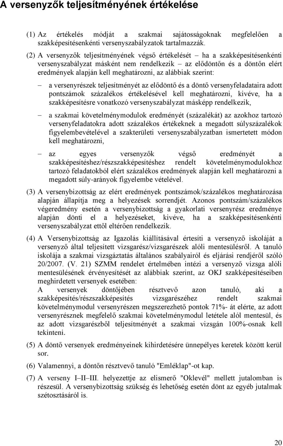 alábbiak szerint: a versenyrészek teljesítményét az elődöntő és a döntő versenyfeladataira adott pontszámok százalékos értékelésével kell meghatározni, kivéve, ha a szakképesítésre vonatkozó