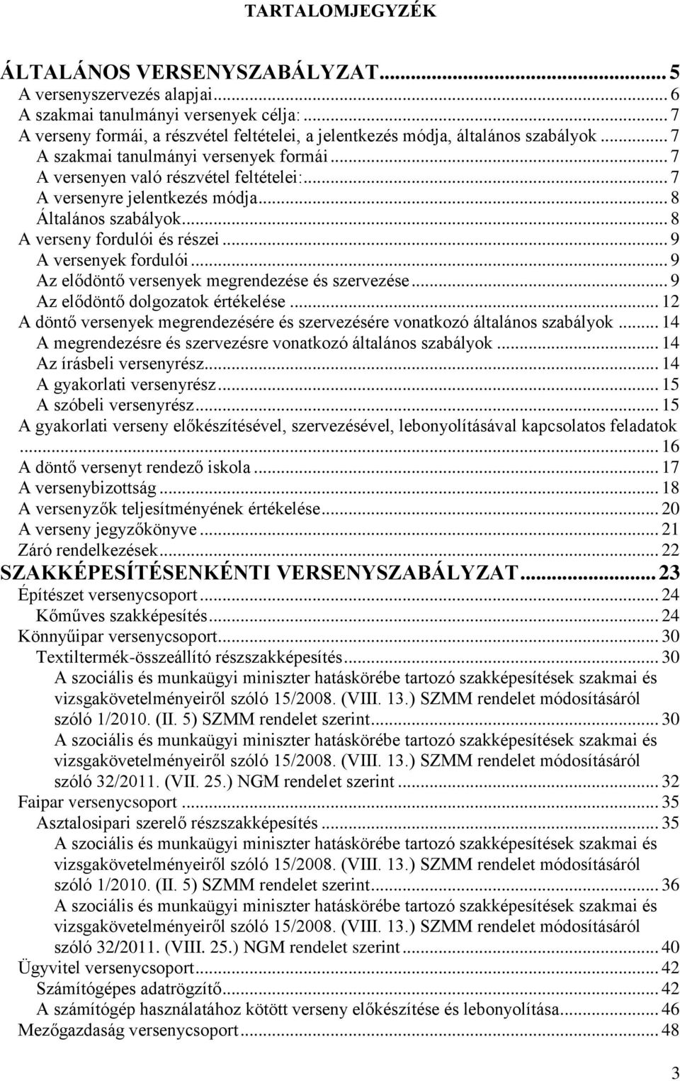 .. 7 A versenyre jelentkezés módja... 8 Általános szabályok... 8 A verseny fordulói és részei... 9 A versenyek fordulói... 9 Az elődöntő versenyek megrendezése és szervezése.