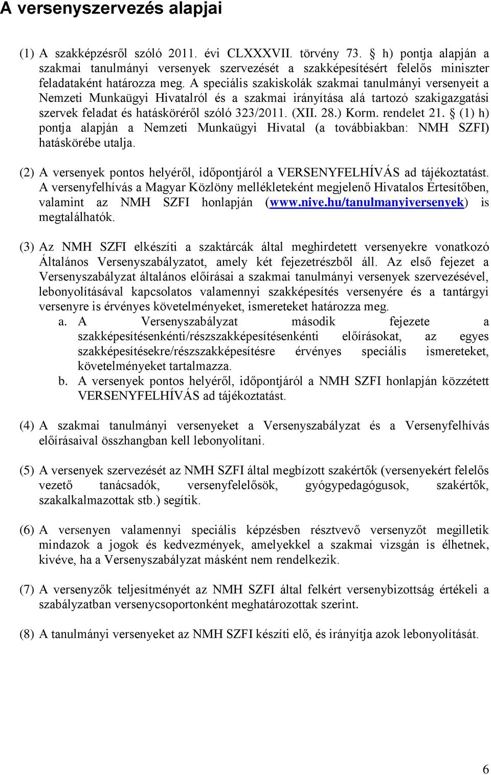 A speciális szakiskolák szakmai tanulmányi versenyeit a Nemzeti Munkaügyi Hivatalról és a szakmai irányítása alá tartozó szakigazgatási szervek feladat és hatásköréről szóló 323/2011. (XII. 28.) Korm.