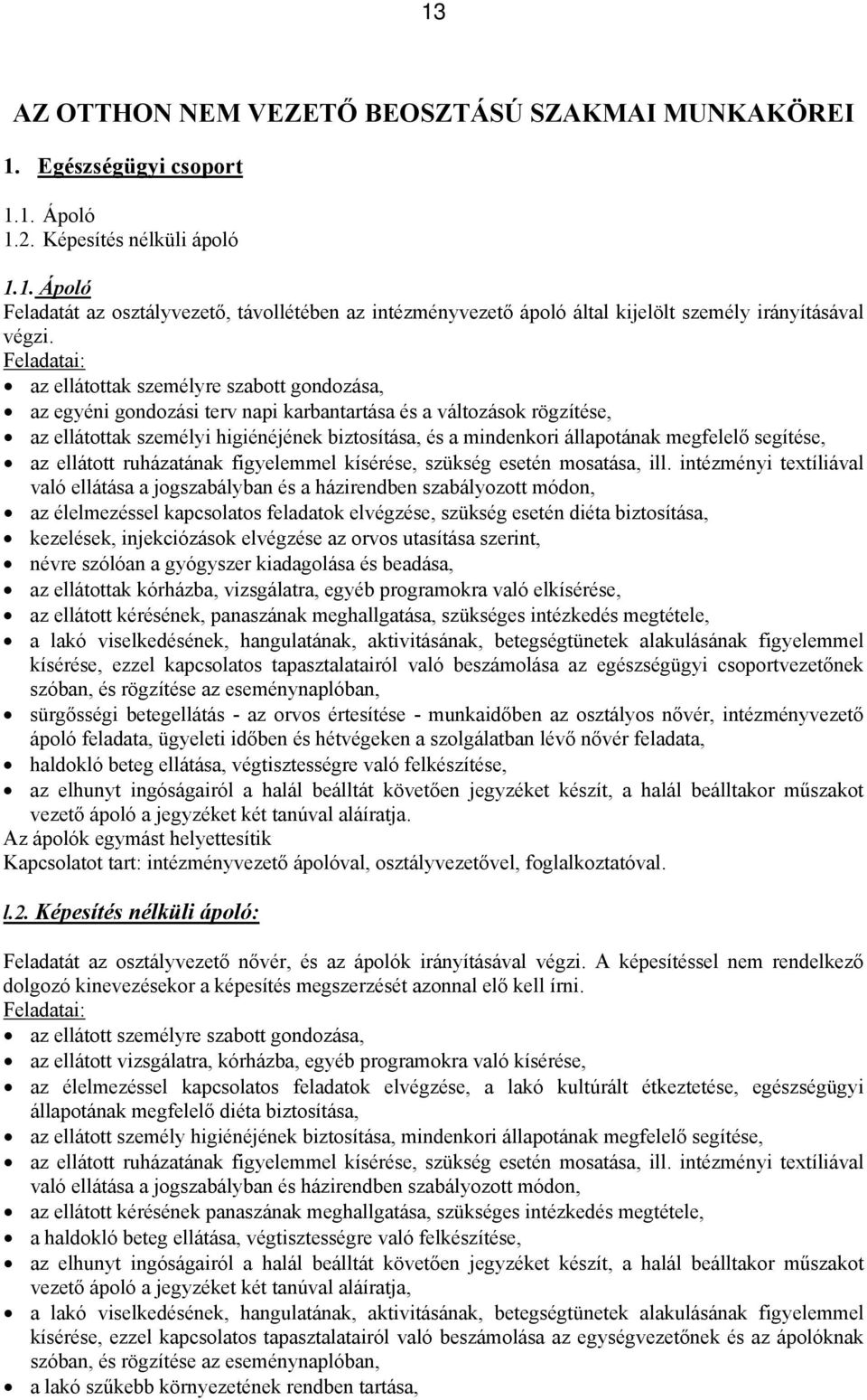 megfelelő segítése, az ellátott ruházatának figyelemmel kísérése, szükség esetén mosatása, ill.