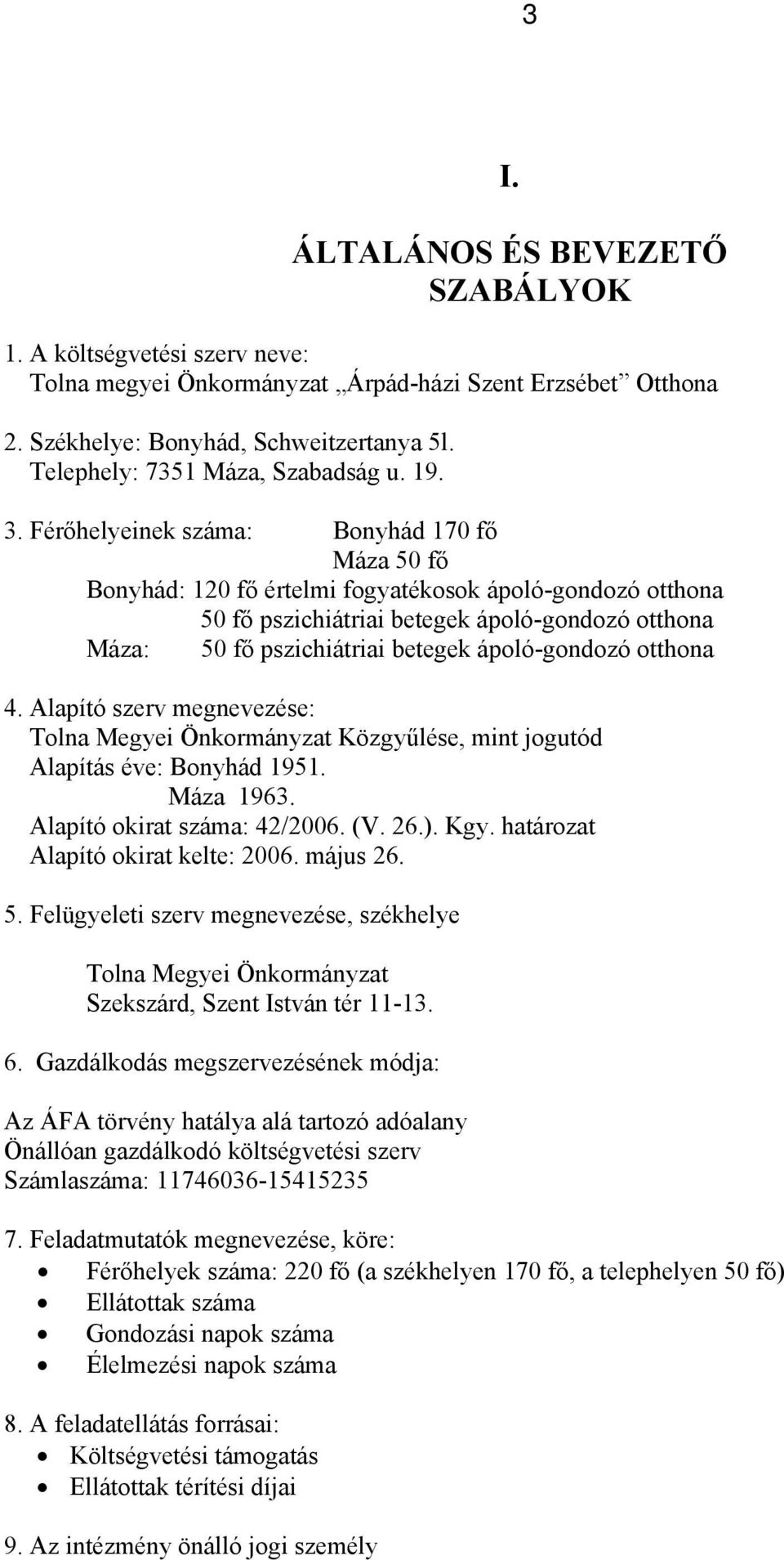 Férőhelyeinek száma: Bonyhád 170 fő Máza 50 fő Bonyhád: 120 fő értelmi fogyatékosok ápoló-gondozó otthona 50 fő pszichiátriai betegek ápoló-gondozó otthona Máza: 50 fő pszichiátriai betegek