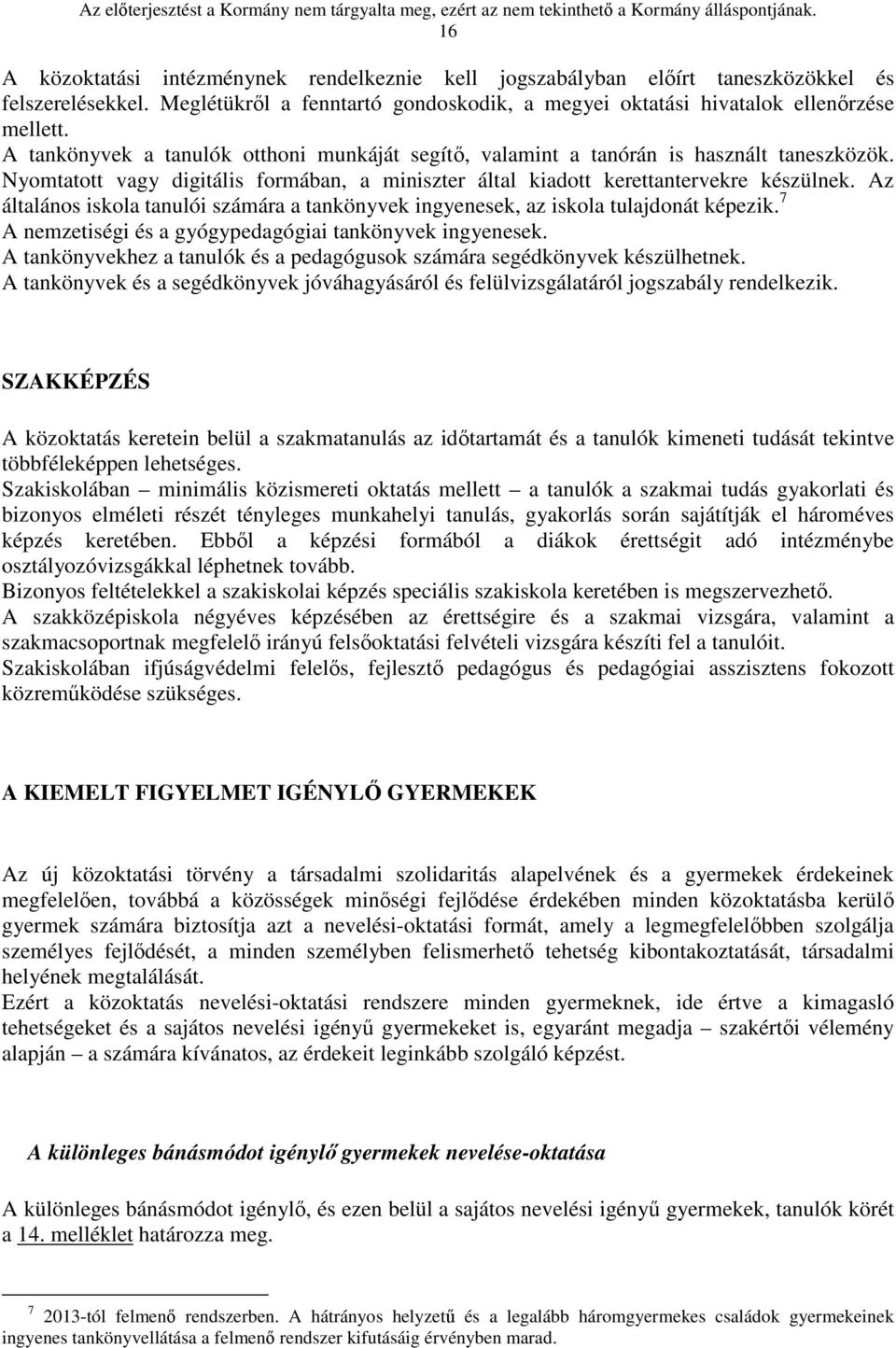 Az általános iskola tanulói számára a tankönyvek ingyenesek, az iskola tulajdonát képezik. 7 A nemzetiségi és a gyógypedagógiai tankönyvek ingyenesek.