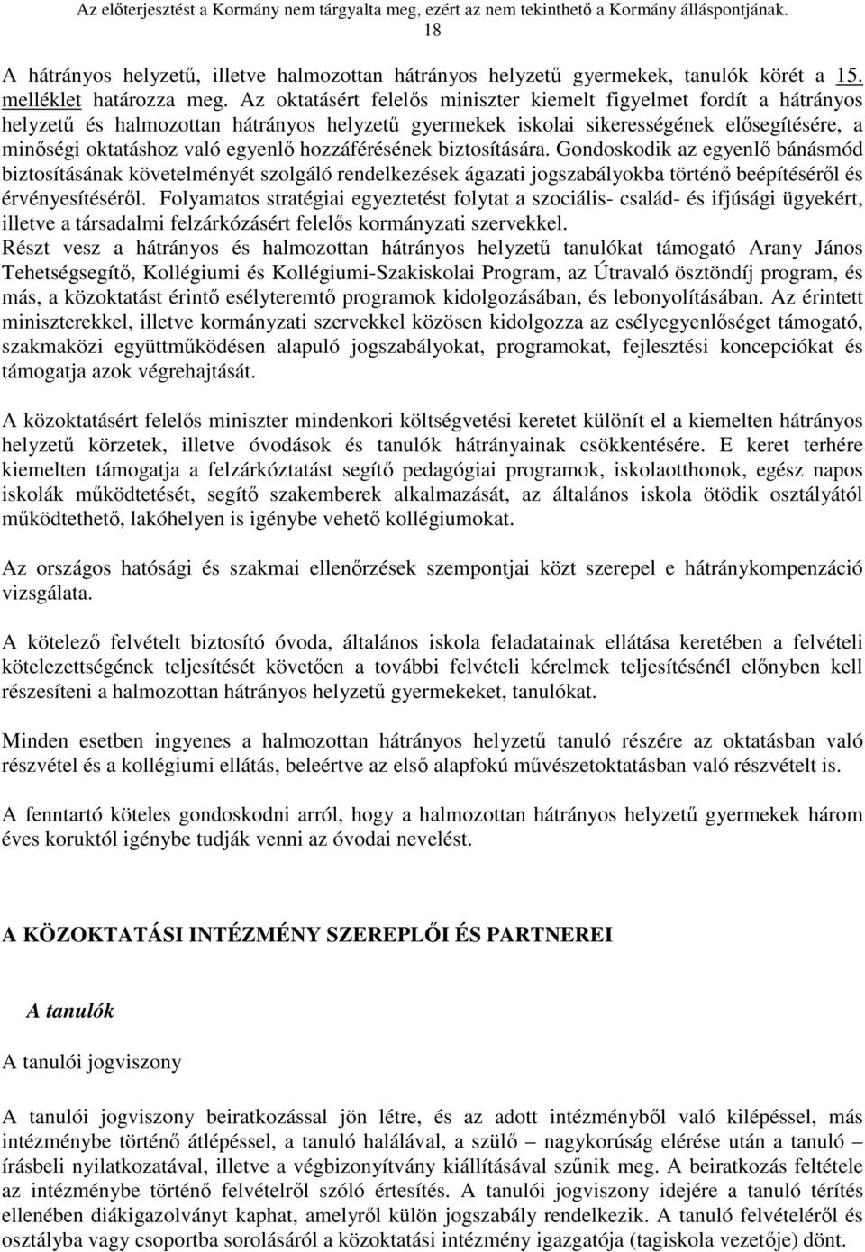 hozzáférésének biztosítására. Gondoskodik az egyenlő bánásmód biztosításának követelményét szolgáló rendelkezések ágazati jogszabályokba történő beépítéséről és érvényesítéséről.