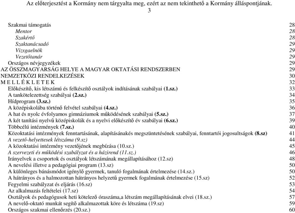 sz.) 36 A hat és nyolc évfolyamos gimnáziumok működésének szabályai (5.sz.) 37 A két tanítási nyelvű középiskolák és a nyelvi előkészítő év szabályai (6.sz.) 39 Többcélú intézmények (7.sz.) 40 Közoktatási intézmények fenntartásának, alapításánakés megszüntetésének szabályai, fenntartói jogosultságok (8.