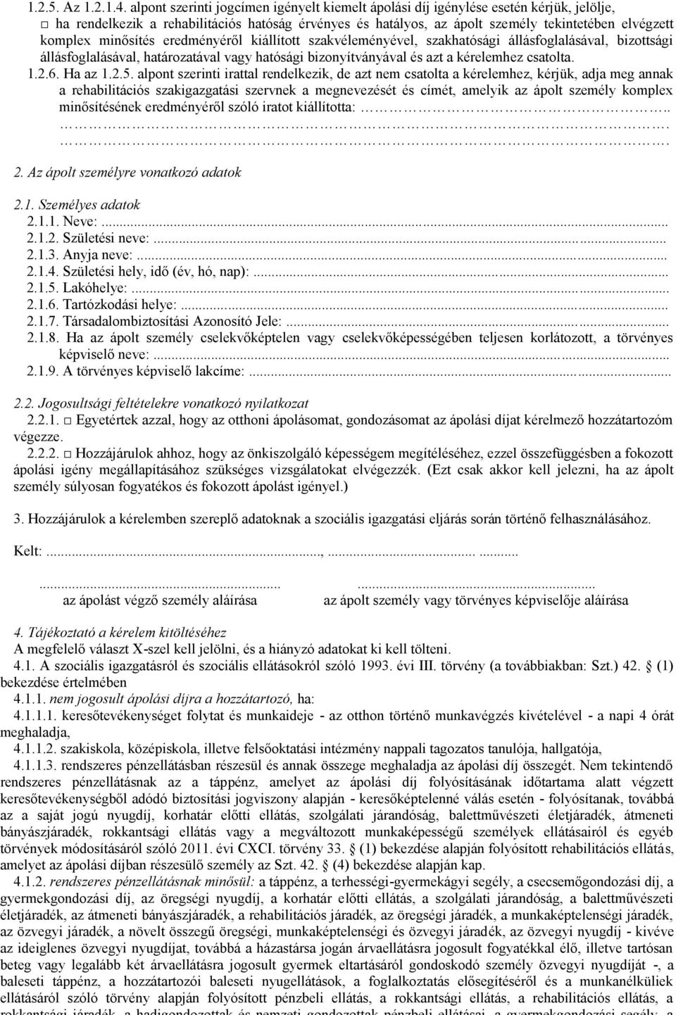 minősítés eredményéről kiállított szakvéleményével, szakhatósági állásfoglalásával, bizottsági állásfoglalásával, határozatával vagy hatósági bizonyítványával és azt a kérelemhez csatolta. 1.2.6.