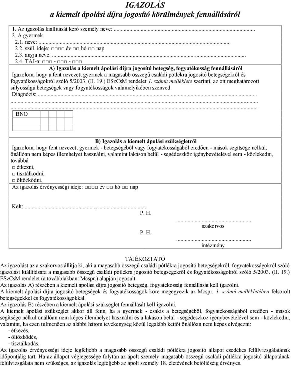 fogyatékosságokról szóló 5/2003. (II. 19.) ESzCsM rendelet 1. számú melléklete szerinti, az ott meghatározott súlyosságú betegségek vagy fogyatékosságok valamelyikében szenved. Diagnózis:.