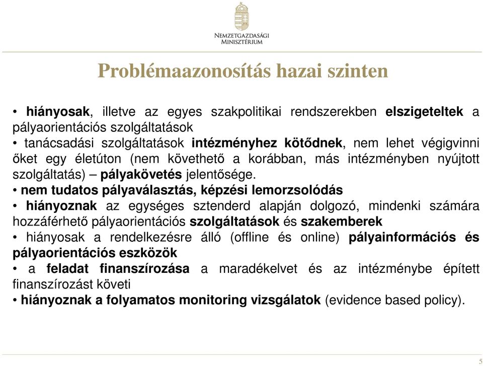 nem tudatos pályaválasztás, képzési lemorzsolódás hiányoznak az egységes sztenderd alapján dolgozó, mindenki számára hozzáférhető pályaorientációs szolgáltatások és szakemberek hiányosak a