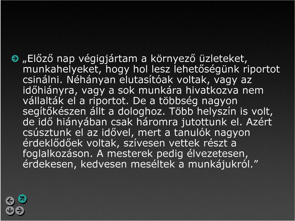 De a többség nagyon segítőkészen állt a dologhoz. Több helyszín is volt, de idő hiányában csak háromra jutottunk el.