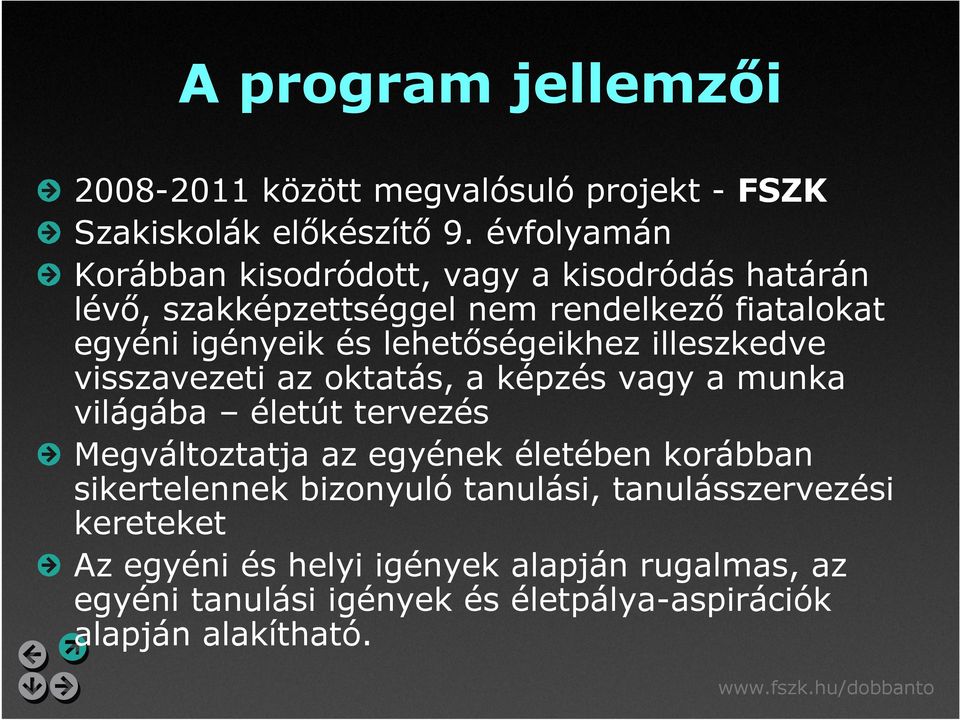 lehetőségeikhez illeszkedve visszavezeti az oktatás, a képzés vagy a munka világába életút tervezés Megváltoztatja az egyének életében