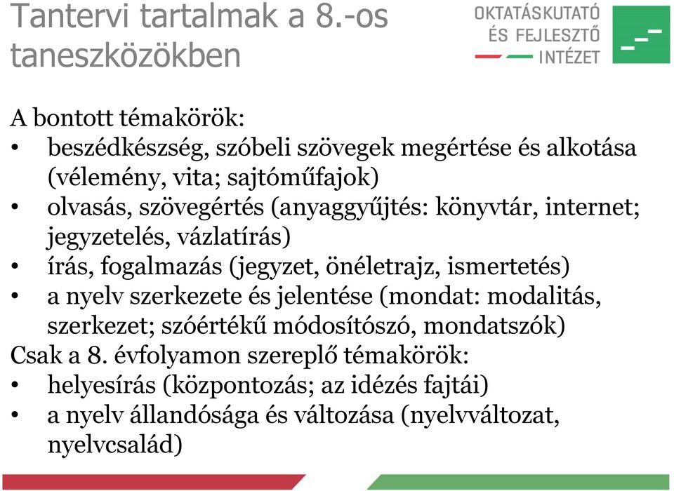 olvasás, szövegértés (anyaggyűjtés: könyvtár, internet; jegyzetelés, vázlatírás) írás, fogalmazás (jegyzet, önéletrajz,