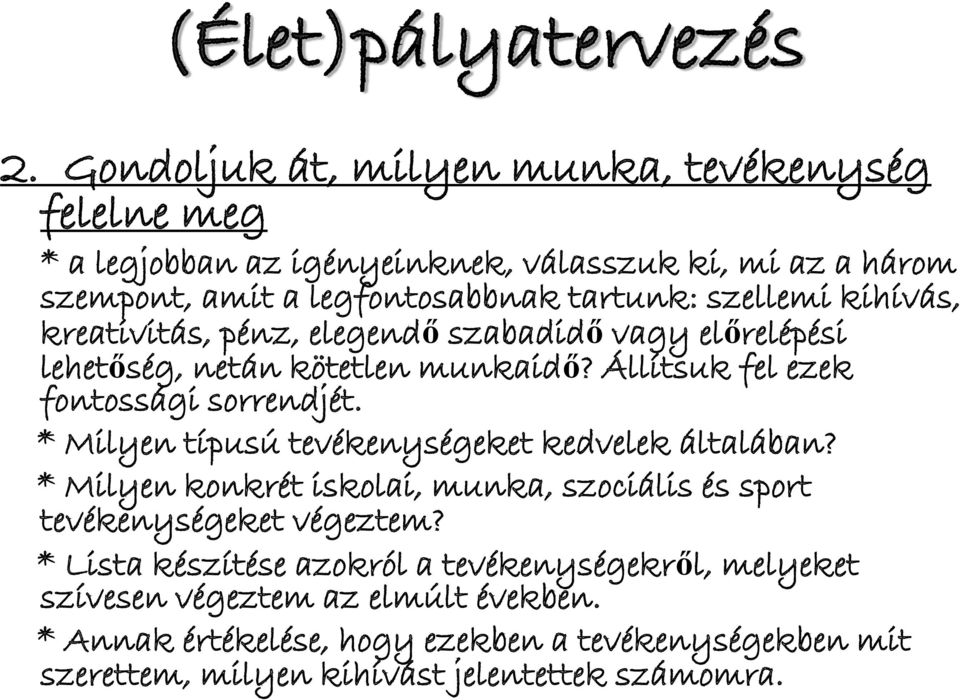 kihívás, kreativitás, pénz, elegendő szabadidő vagy előrelépési lehetőség, netán kötetlen munkaidő? Állítsuk fel ezek fontossági sorrendjét.