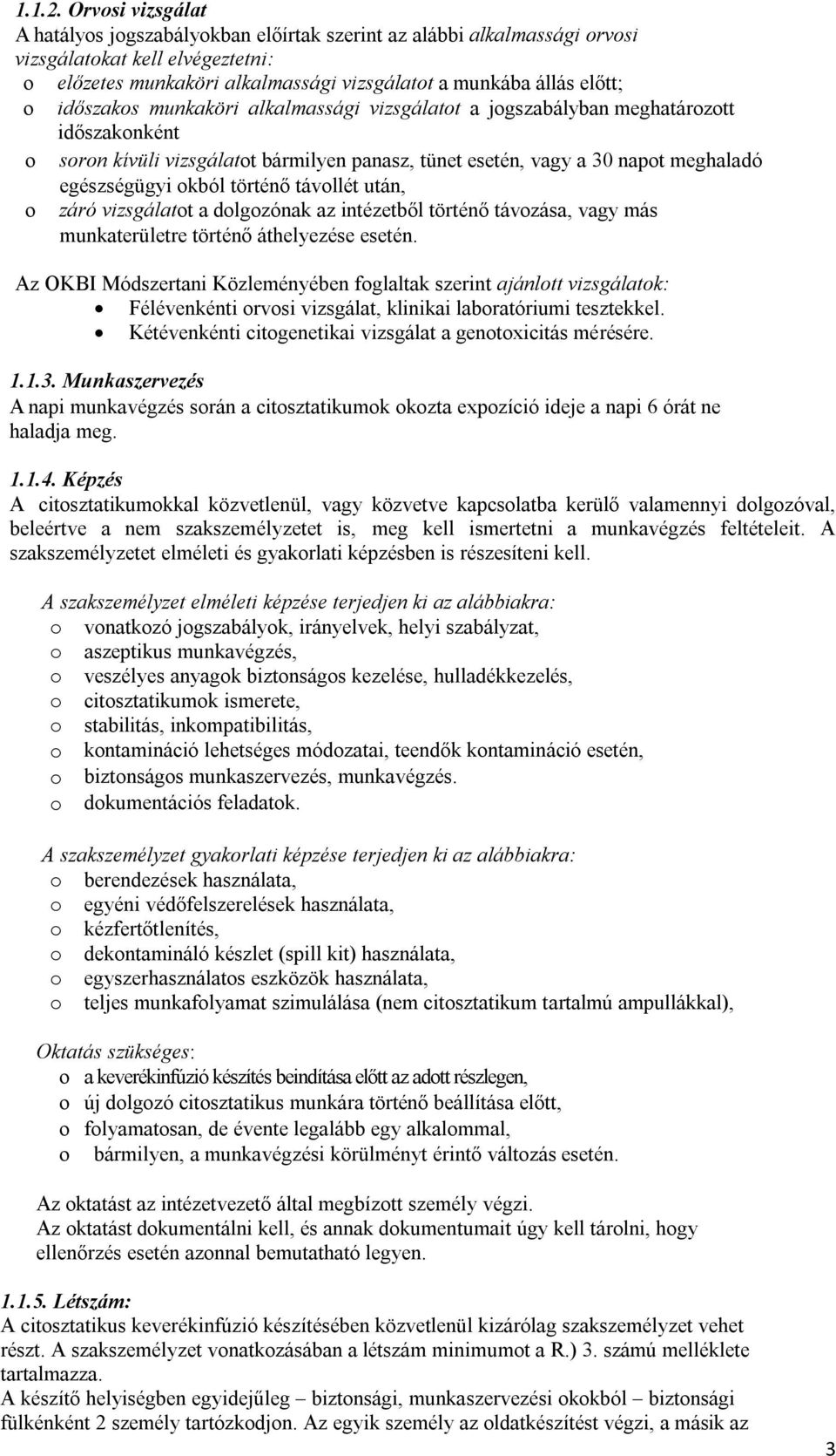 időszakos munkaköri alkalmassági vizsgálatot a jogszabályban meghatározott időszakonként o soron kívüli vizsgálatot bármilyen panasz, tünet esetén, vagy a 30 napot meghaladó egészségügyi okból