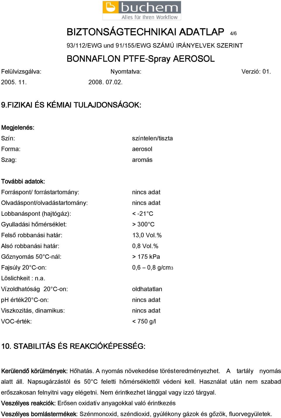 Lobbanáspont (hajtógáz): < -21 C Gyulladási hőmérséklet: > 300 C Felső robbanási határ: 13,0 Vol.% Alsó robbanási határ: 0,8 Vol.
