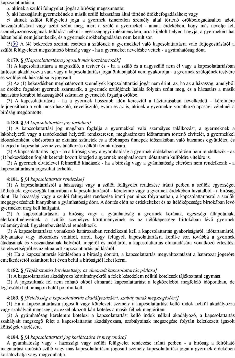 személyazonosságának feltárása nélkül - egészségügyi intézményben, arra kijelölt helyen hagyja, a gyermekért hat héten belül nem jelentkezik, és a gyermek örökbefogadására nem került sor.