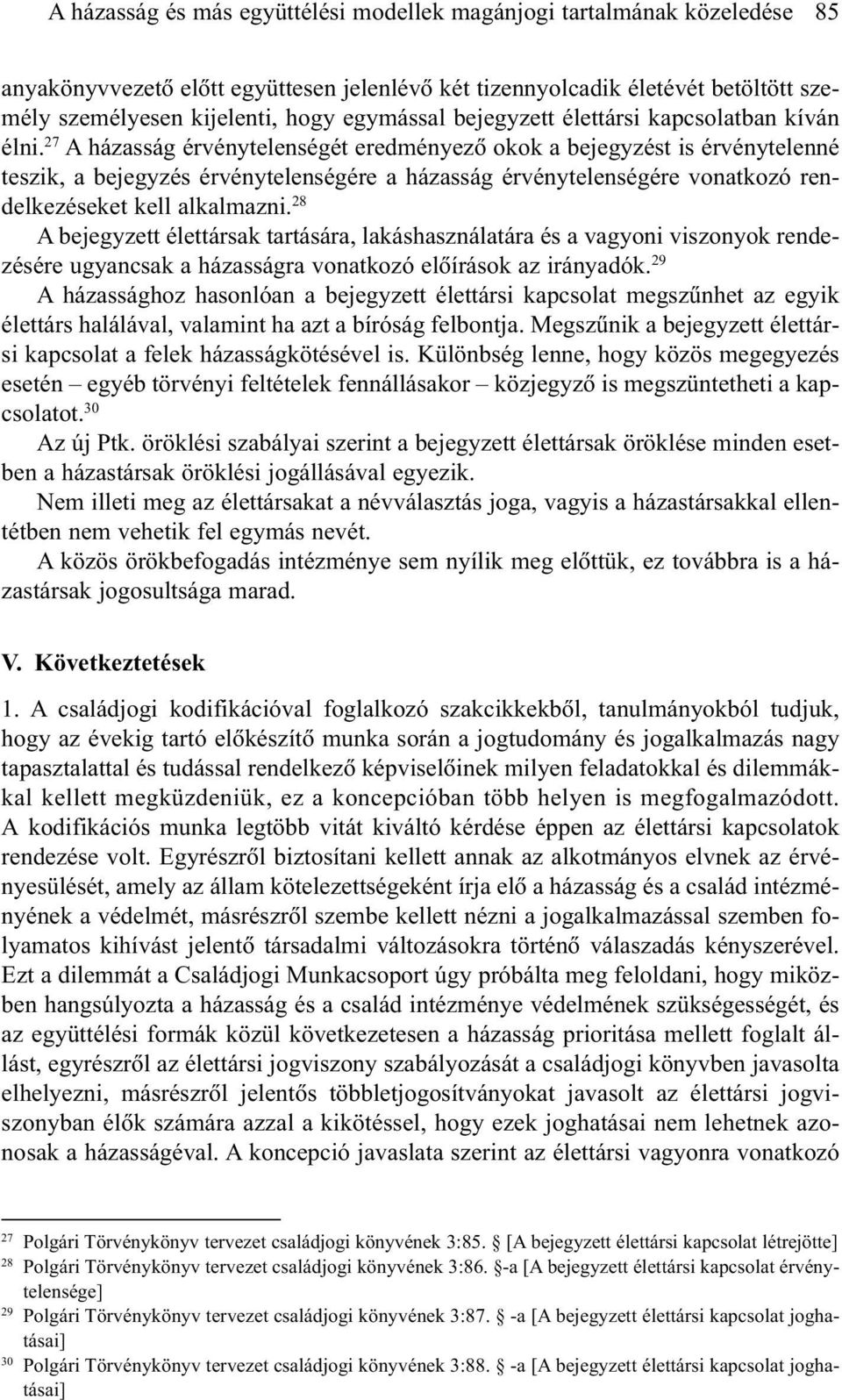 27 A házasság érvénytelenségét eredményezõ okok a bejegyzést is érvénytelenné teszik, a bejegyzés érvénytelenségére a házasság érvénytelenségére vonatkozó rendelkezéseket kell alkalmazni.