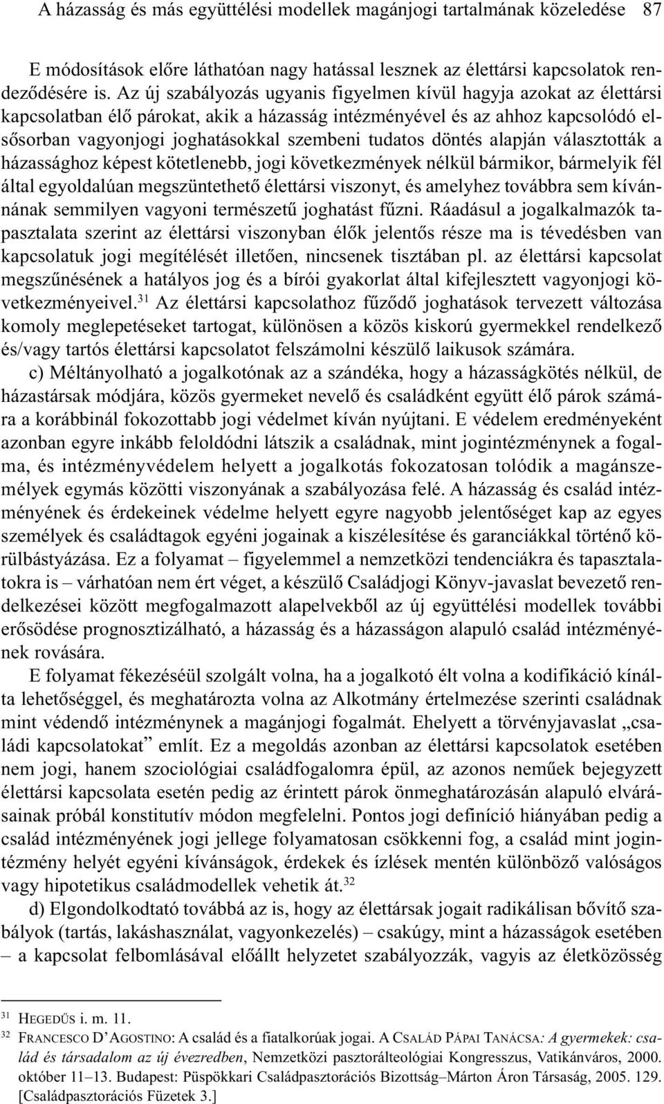 tudatos döntés alapján választották a házassághoz képest kötetlenebb, jogi következmények nélkül bármikor, bármelyik fél által egyoldalúan megszüntethetõ élettársi viszonyt, és amelyhez továbbra sem