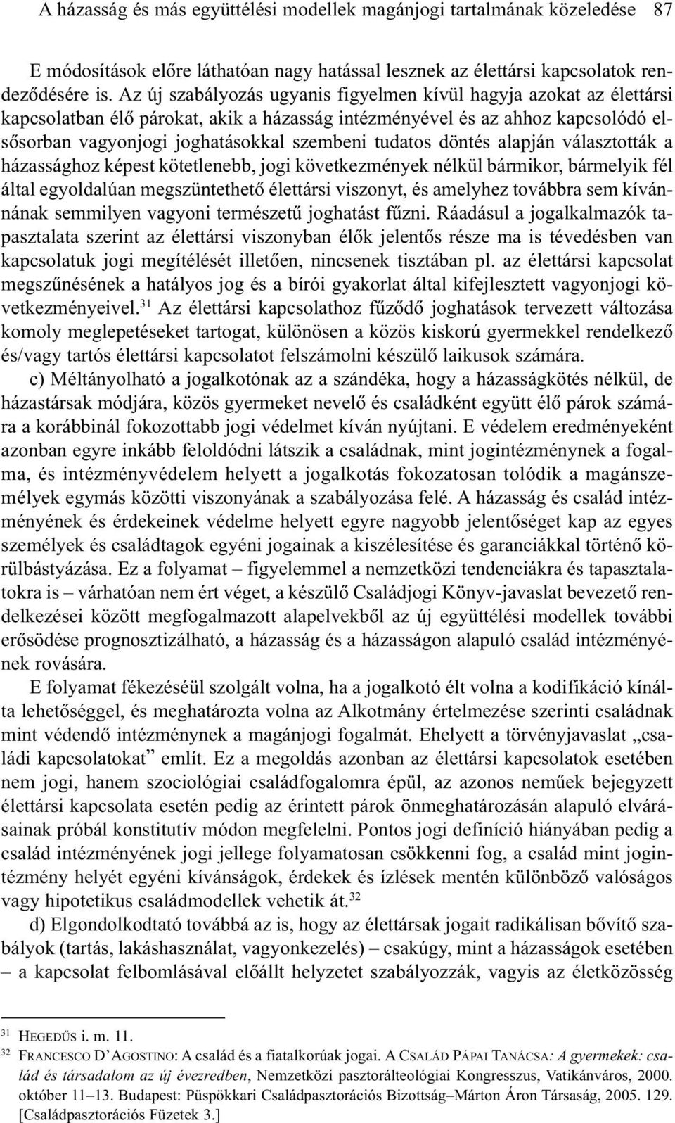 tudatos döntés alapján választották a házassághoz képest kötetlenebb, jogi következmények nélkül bármikor, bármelyik fél által egyoldalúan megszüntethetõ élettársi viszonyt, és amelyhez továbbra sem