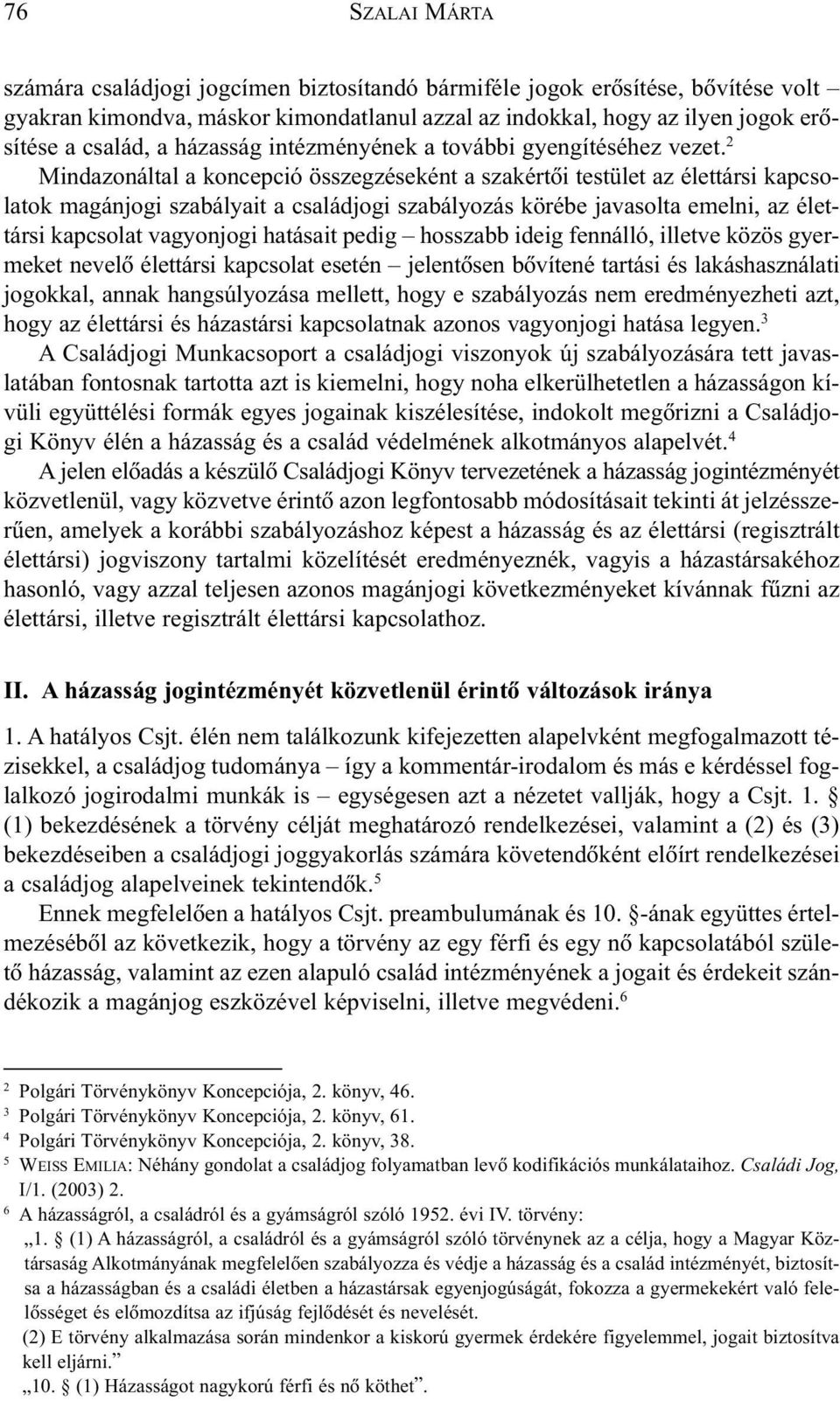 2 Mindazonáltal a koncepció összegzéseként a szakértõi testület az élettársi kapcsolatok magánjogi szabályait a családjogi szabályozás körébe javasolta emelni, az élettársi kapcsolat vagyonjogi