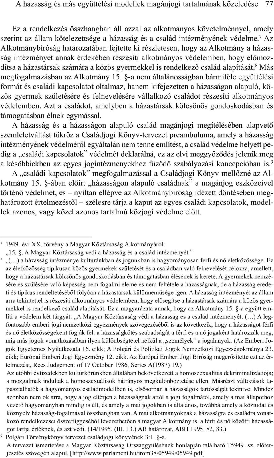 7 Az Alkotmánybíróság határozatában fejtette ki részletesen, hogy az Alkotmány a házasság intézményét annak érdekében részesíti alkotmányos védelemben, hogy elõmozdítsa a házastársak számára a közös