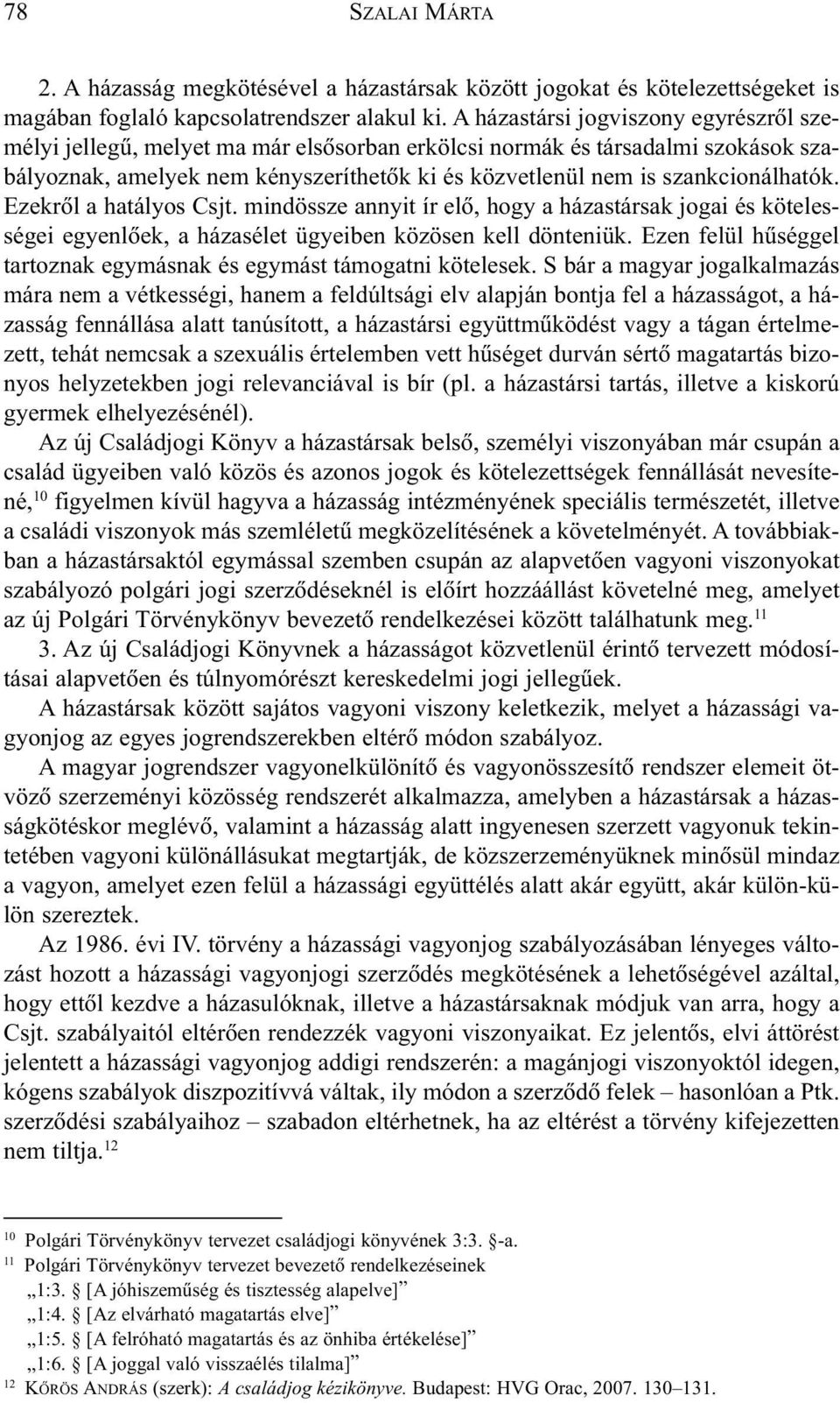 szankcionálhatók. Ezekrõl a hatályos Csjt. mindössze annyit ír elõ, hogy a házastársak jogai és kötelességei egyenlõek, a házasélet ügyeiben közösen kell dönteniük.