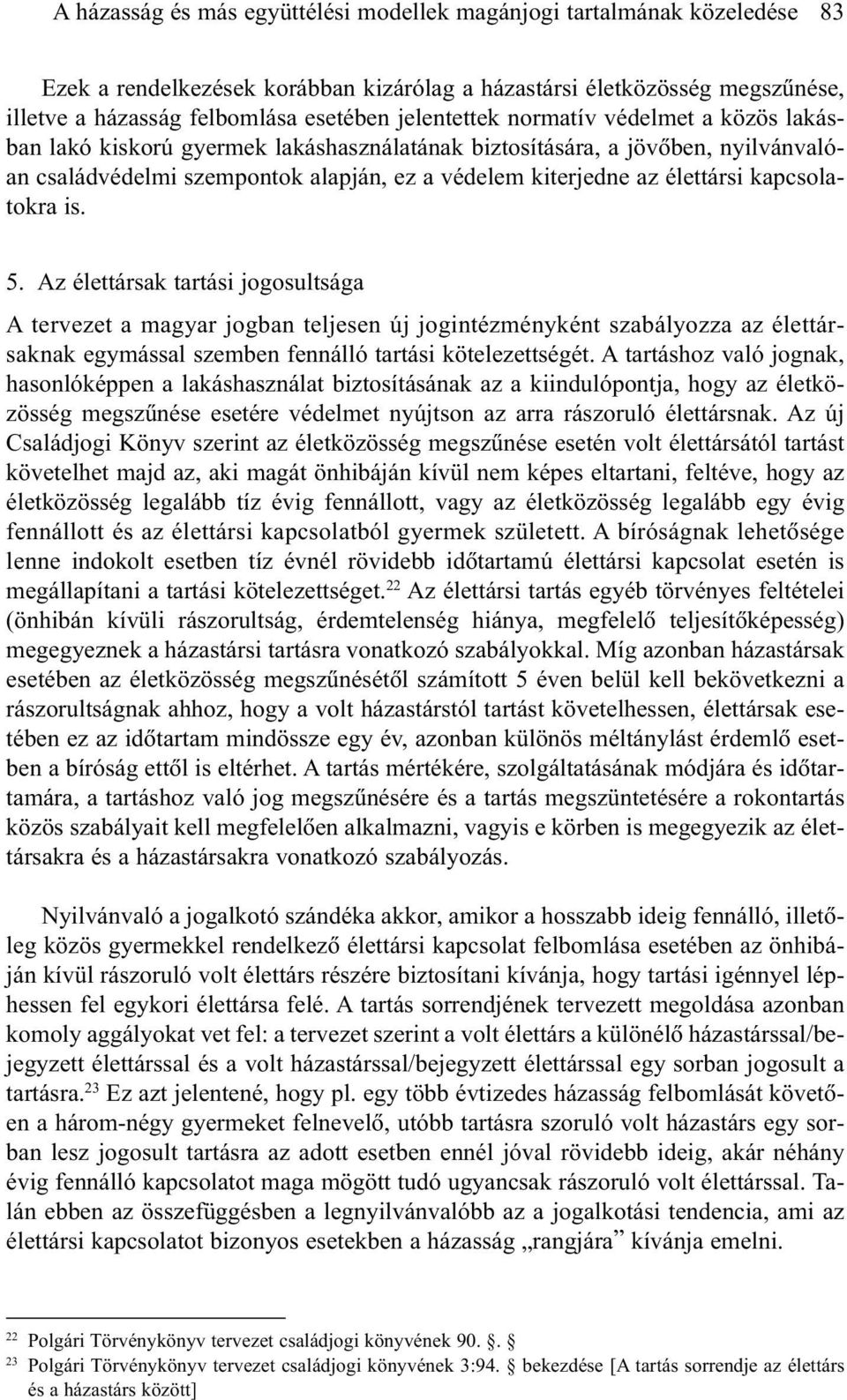 kapcsolatokra is. 5. Az élettársak tartási jogosultsága A tervezet a magyar jogban teljesen új jogintézményként szabályozza az élettársaknak egymással szemben fennálló tartási kötelezettségét.