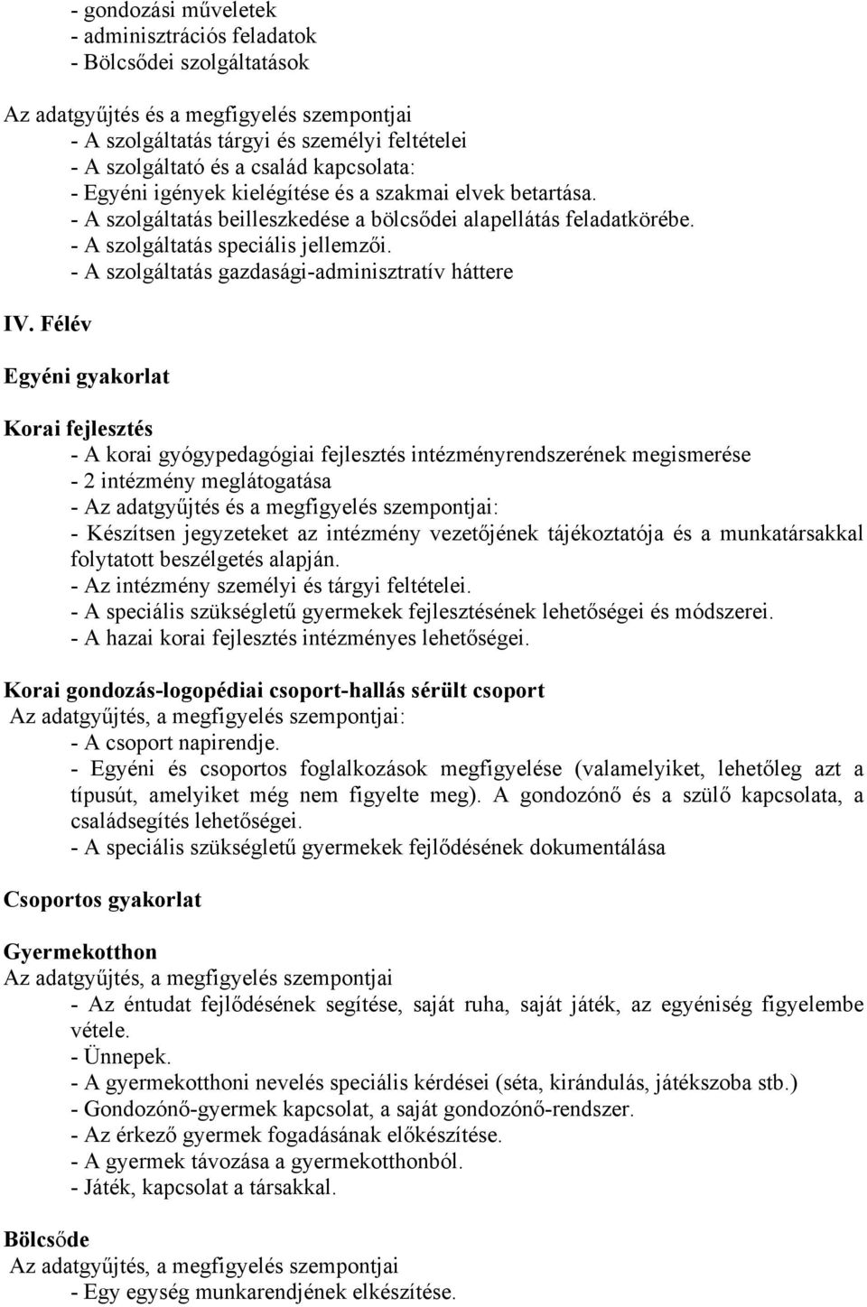 Félév Egyéni gyakorlat Korai fejlesztés - A korai gyógypedagógiai fejlesztés intézményrendszerének megismerése - 2 intézmény meglátogatása - - Készítsen jegyzeteket az intézmény vezetőjének