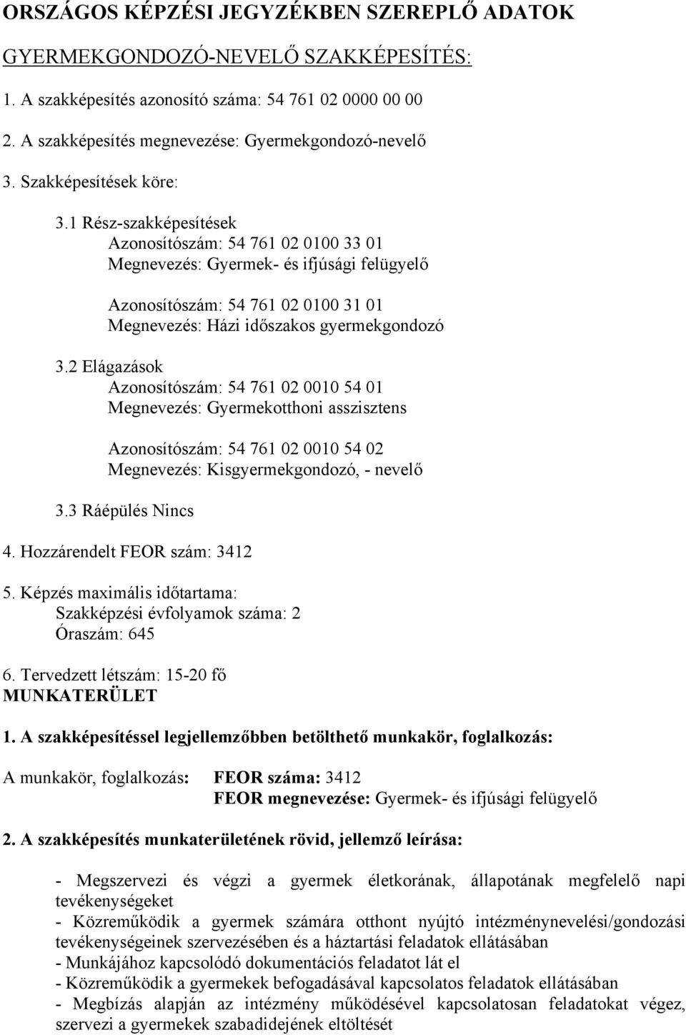 1 Rész-szakképesítések Azonosítószám: 54 761 02 0100 33 01 Megnevezés: Gyermek- és ifjúsági felügyelő Azonosítószám: 54 761 02 0100 31 01 Megnevezés: Házi időszakos gyermekgondozó 3.