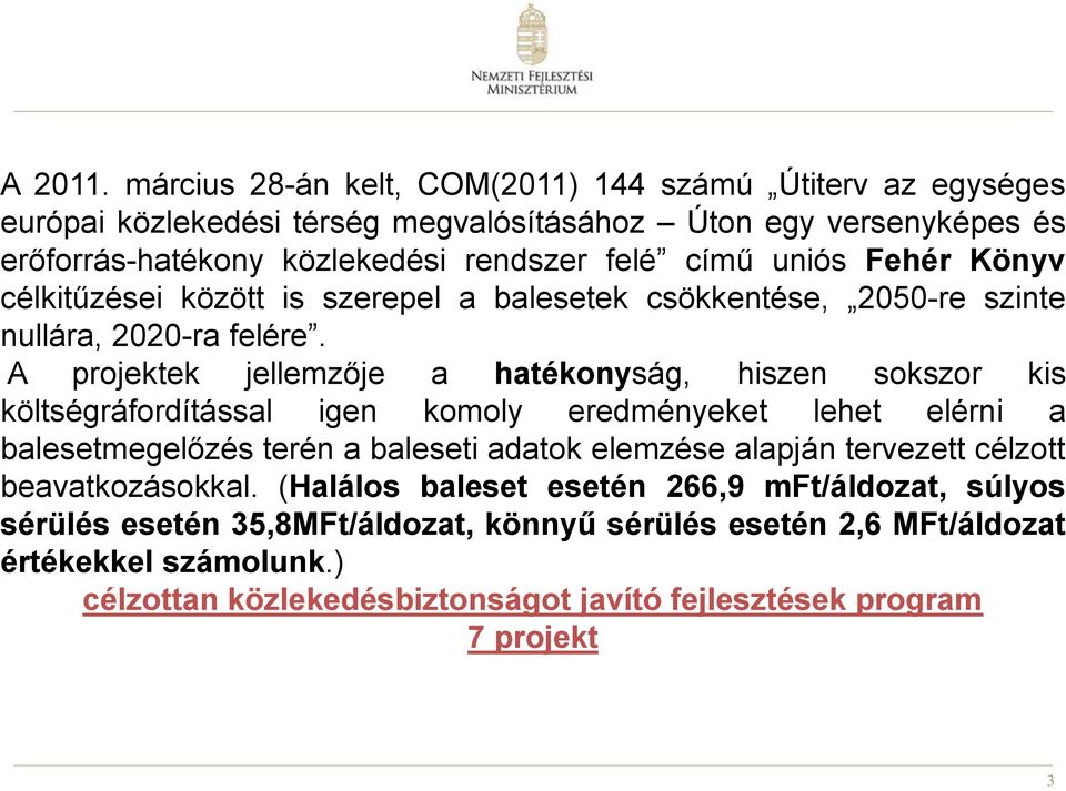 uniós Fehér Könyv célkitűzései között is szerepel a balesetek csökkentése, 2050-re szinte nullára, 2020-ra felére.