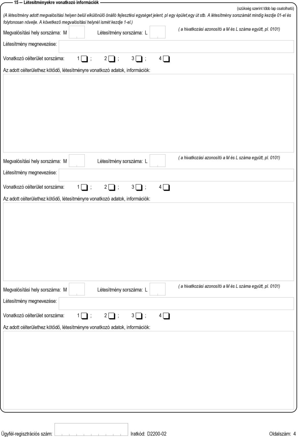 0101) Megvalósítási hely sorszáa: M Létesítény sorszáa: L Létesítény egnevezése: Vonatkozó célterület sorszáa: 1 ; 2 ; 3 ; 4 Az adott célterülethez kötődő, létesítényre vonatkozó adatok, inforációk: