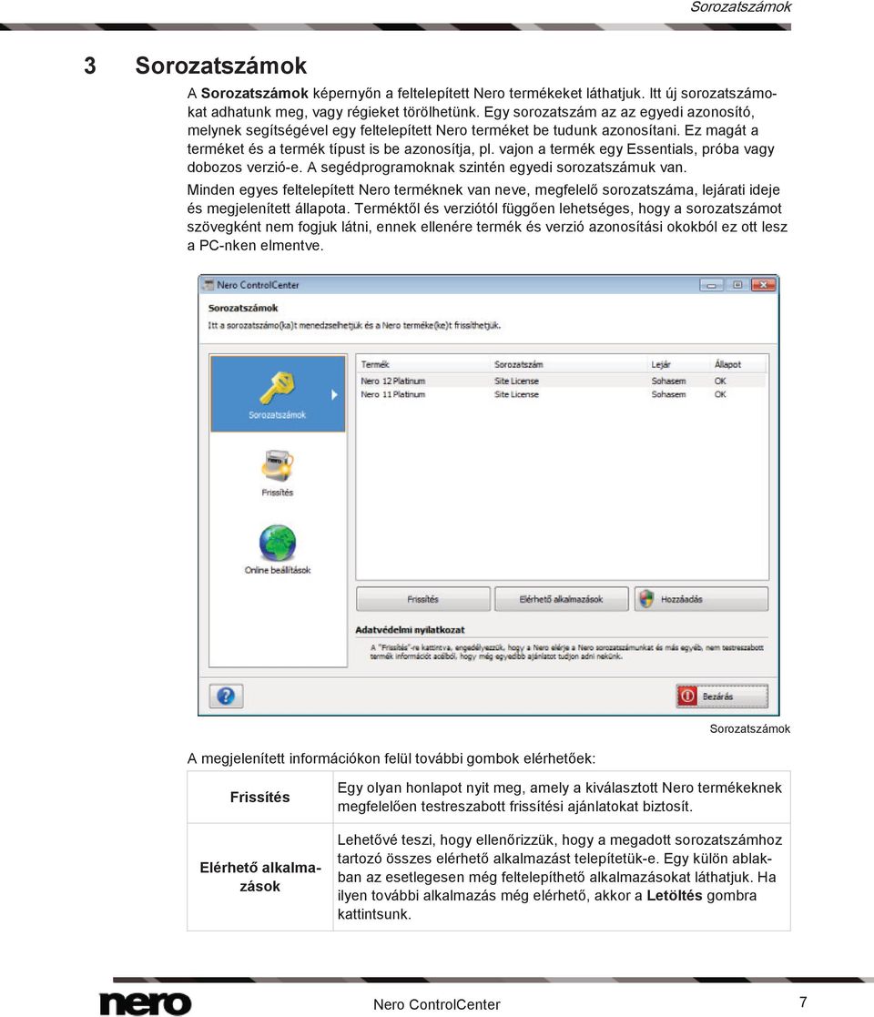 vajon a termék egy Essentials, próba vagy dobozos verzió-e. A segédprogramoknak szintén egyedi sorozatszámuk van.