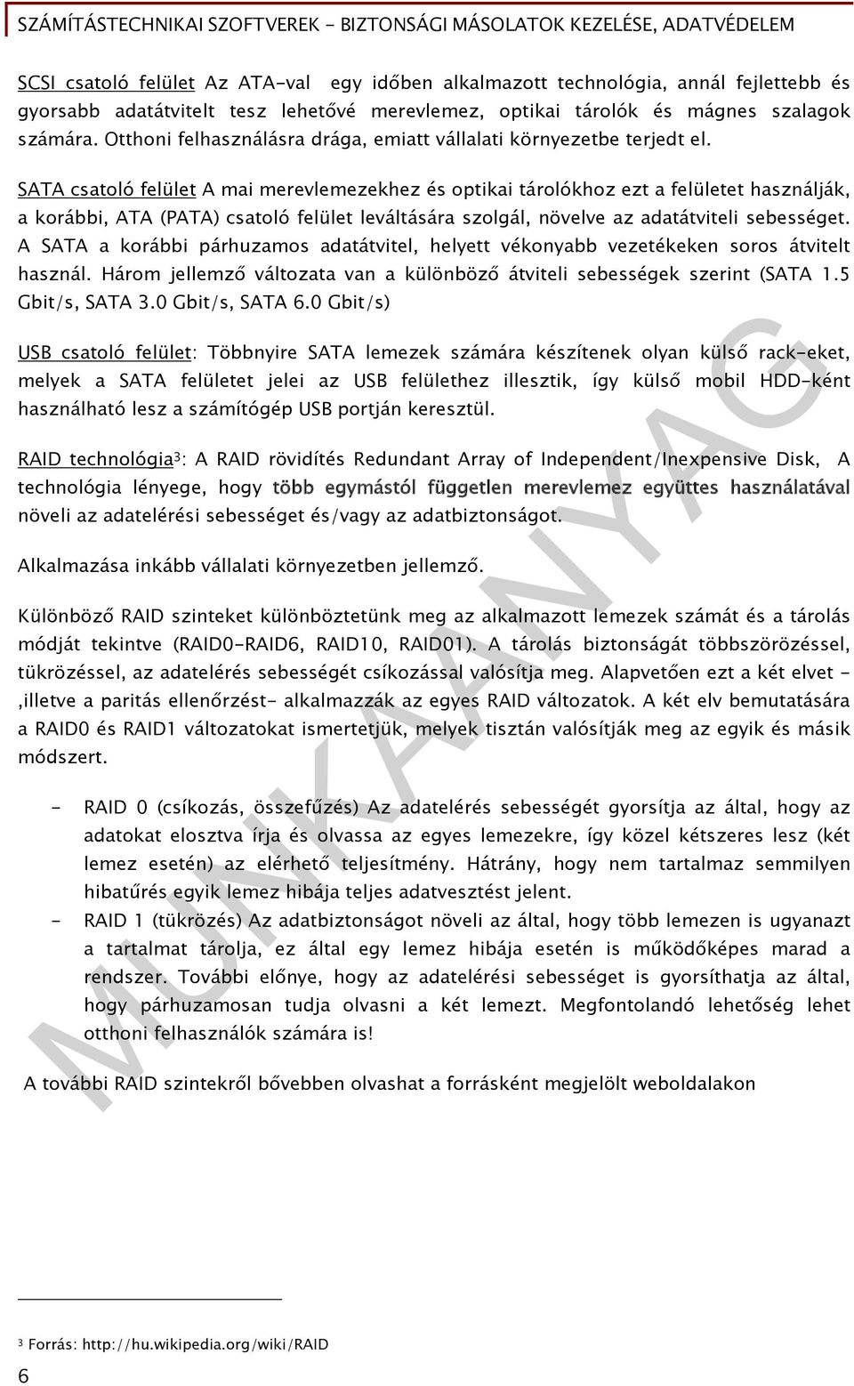 SATA csatoló felület A mai merevlemezekhez és optikai tárolókhoz ezt a felületet használják, a korábbi, ATA (PATA) csatoló felület leváltására szolgál, növelve az adatátviteli sebességet.
