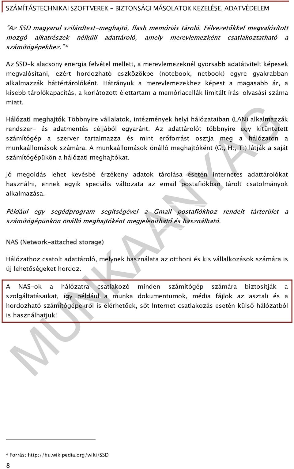 háttértárolóként. Hátrányuk a merevlemezekhez képest a magasabb ár, a kisebb tárolókapacitás, a korlátozott élettartam a memóriacellák limitált írás-olvasási száma miatt.