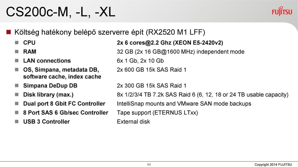15k SAS Raid 1 software cache, index cache Simpana DeDup DB 2x 300 GB 15k SAS Raid 1 Disk library (max.) 8x 1/2/3/4 TB 7.