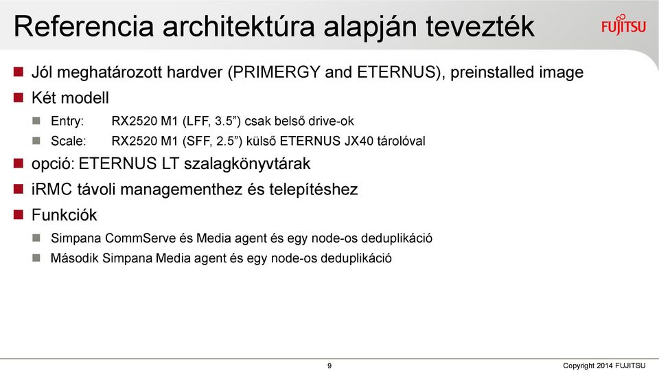 5 ) külső ETERNUS JX40 tárolóval opció: ETERNUS LT szalagkönyvtárak irmc távoli managementhez és