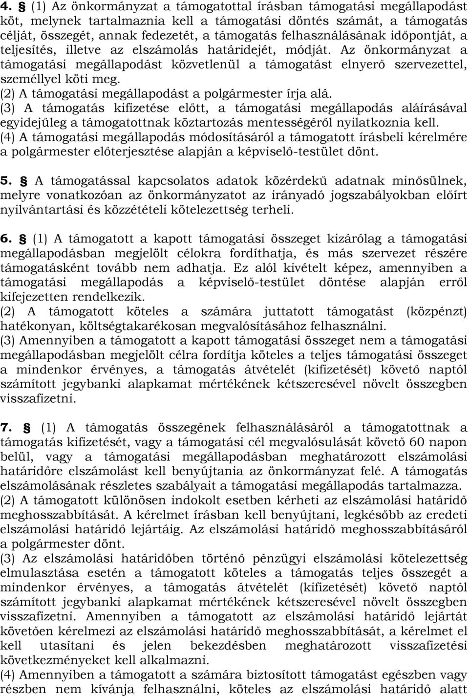 (2) A támogatási megállapodást a polgármester írja alá. (3) A támogatás kifizetése előtt, a támogatási megállapodás aláírásával egyidejűleg a támogatottnak köztartozás mentességéről nyilatkoznia kell.