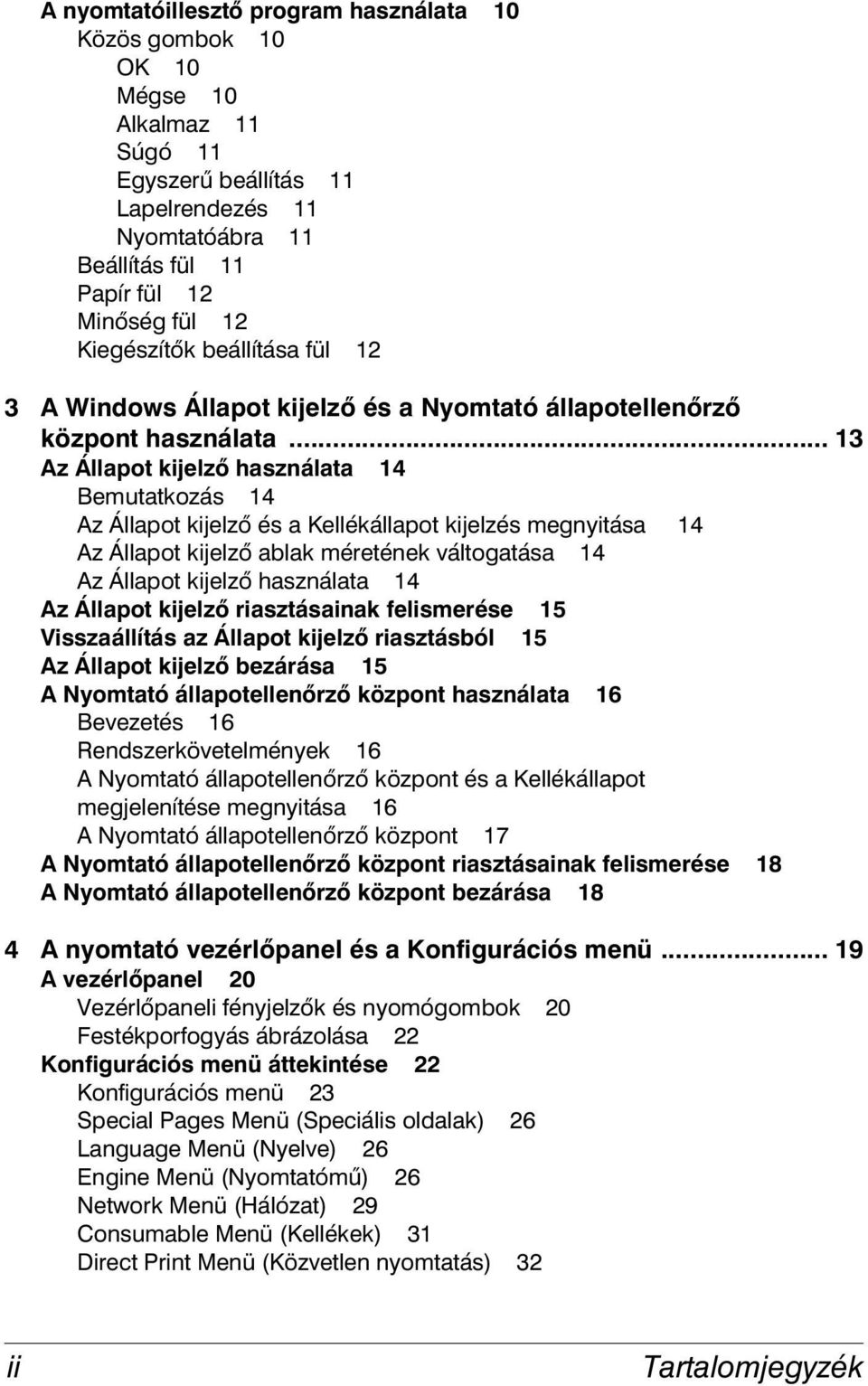 .. 13 Az Állapot kijelző használata 14 Bemutatkozás 14 Az Állapot kijelző és a Kellékállapot kijelzés megnyitása 14 Az Állapot kijelző ablak méretének váltogatása 14 Az Állapot kijelző használata 14